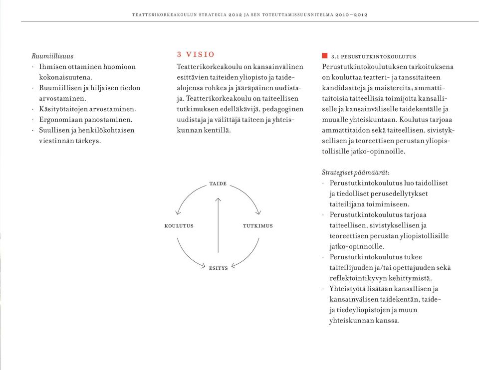 3 visio Teatterikorkeakoulu on kansainvälinen esittävien taiteiden yliopisto ja taidealojensa rohkea ja jääräpäinen uudistaja.