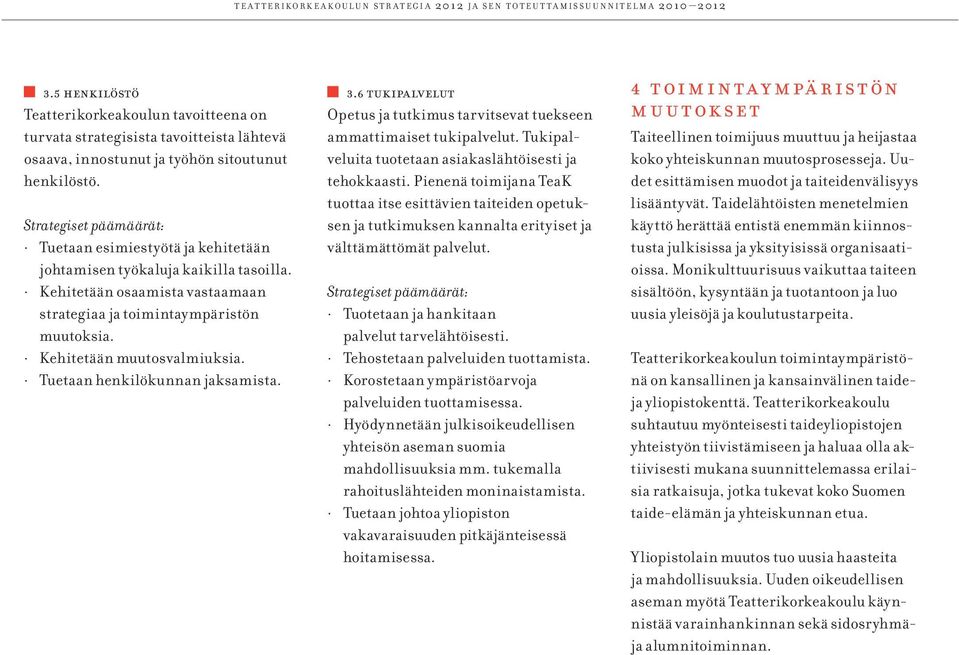 Strategiset päämäärät: Tuetaan esimiestyötä ja kehitetään johtamisen työkaluja kaikilla tasoilla. Kehitetään osaamista vastaamaan strategiaa ja toimintaympäristön muutoksia.