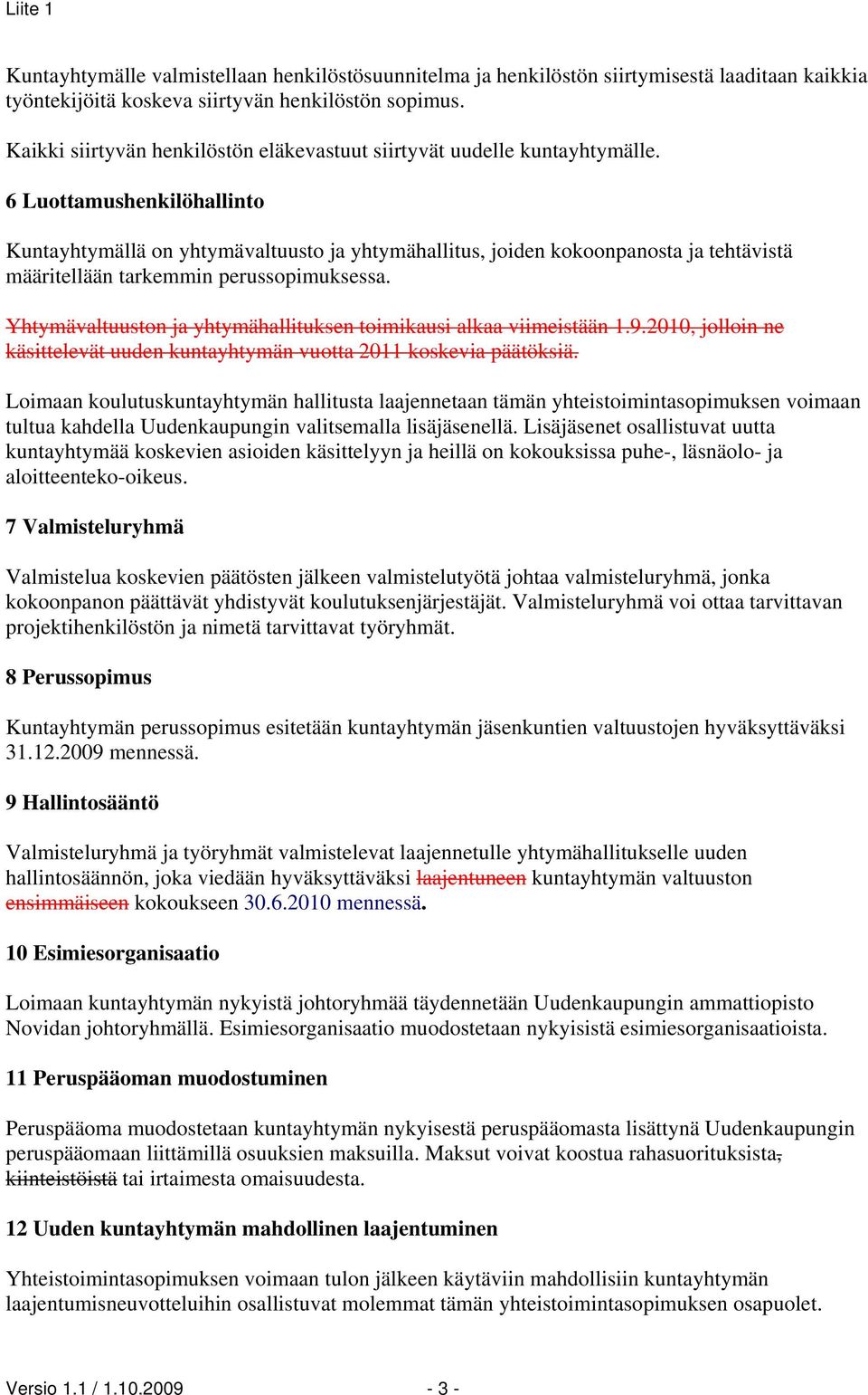 6 Luottamushenkilöhallinto Kuntayhtymällä on yhtymävaltuusto ja yhtymähallitus, joiden kokoonpanosta ja tehtävistä määritellään tarkemmin perussopimuksessa.