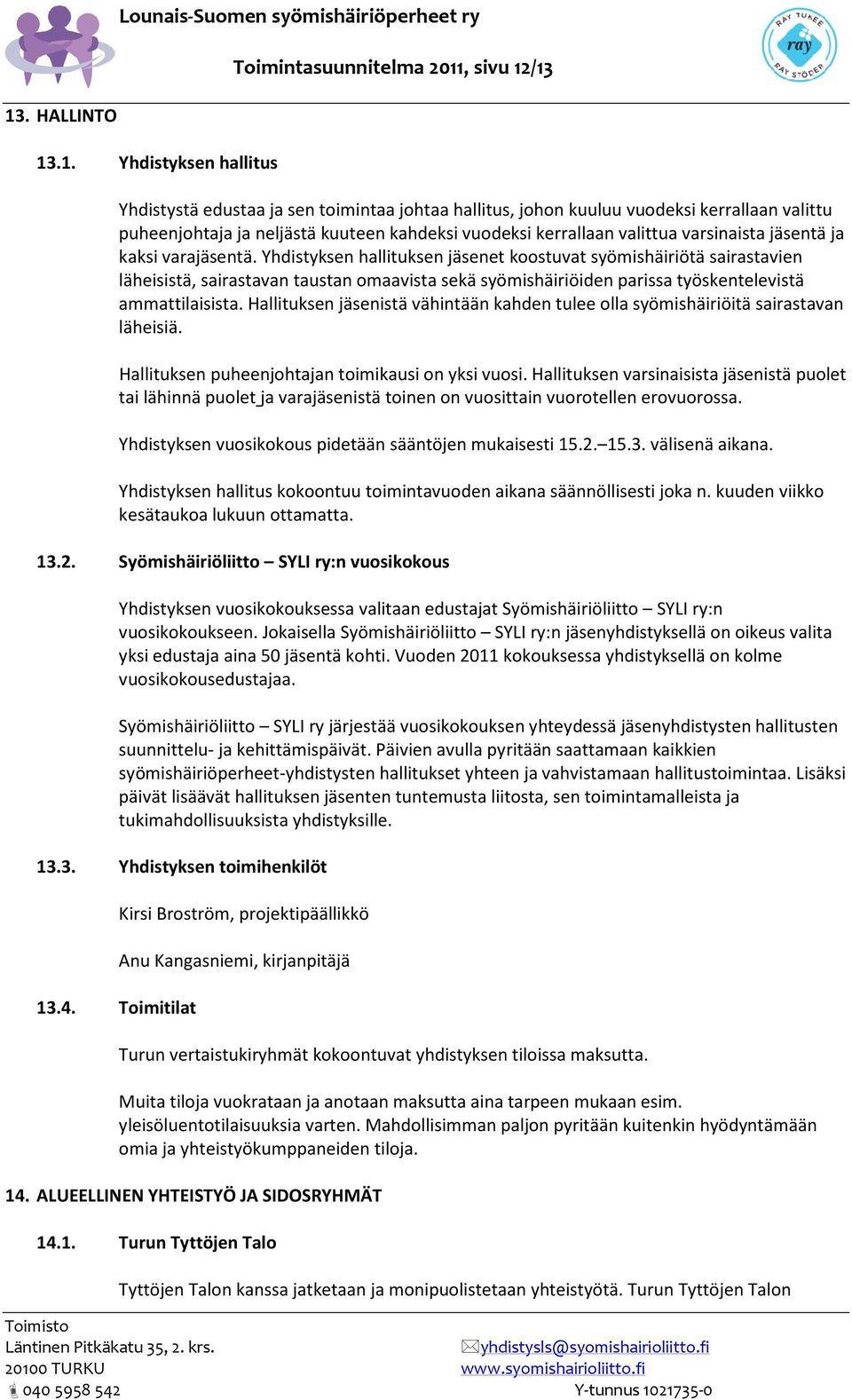 Yhdistyksen hallituksen jäsenet koostuvat syömishäiriötä sairastavien läheisistä, sairastavan taustan omaavista sekä syömishäiriöiden parissa työskentelevistä ammattilaisista.