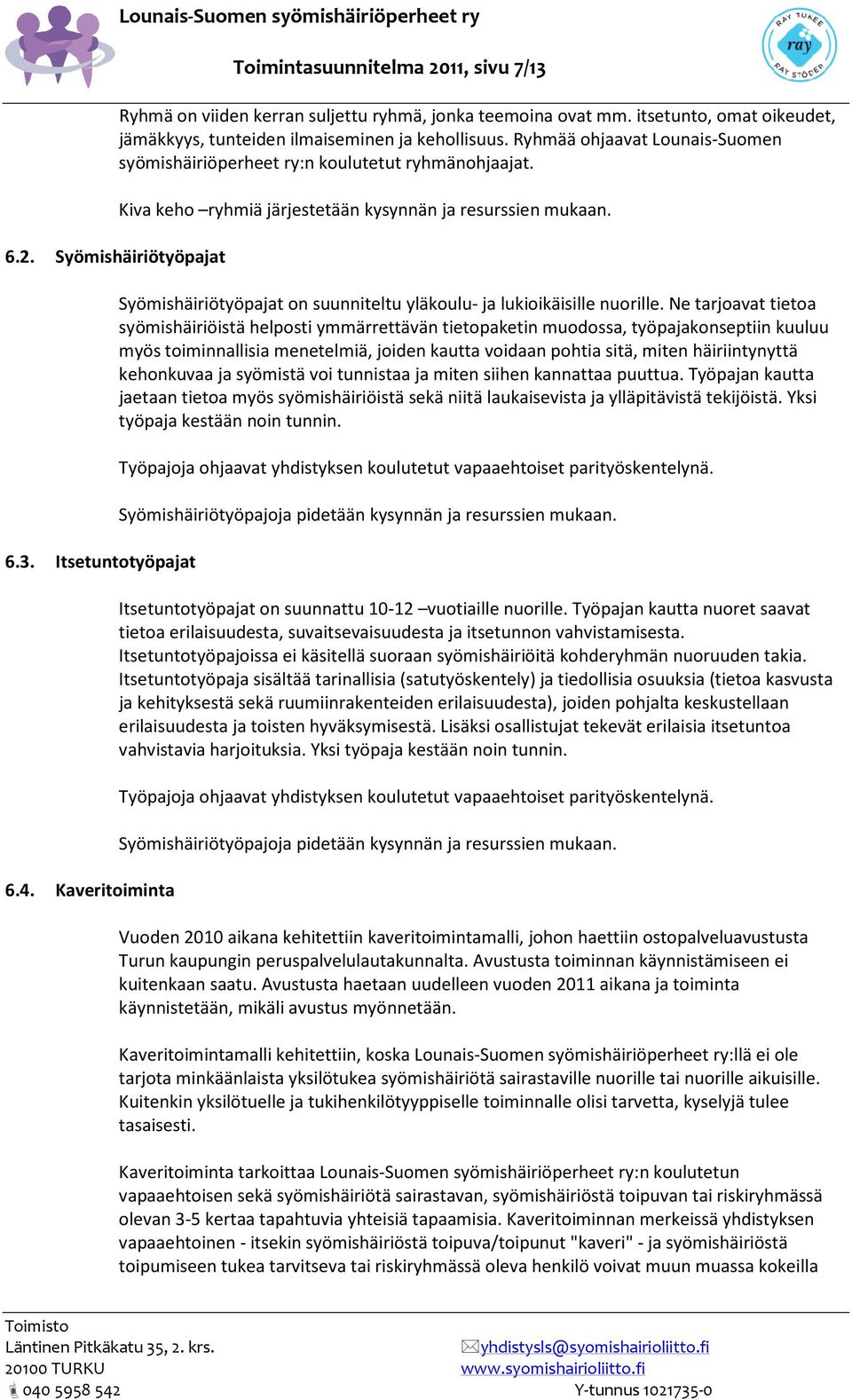 itsetunto, omat oikeudet, jämäkkyys, tunteiden ilmaiseminen ja kehollisuus. Ryhmää ohjaavat Lounais-Suomen syömishäiriöperheet ry:n koulutetut ryhmänohjaajat.