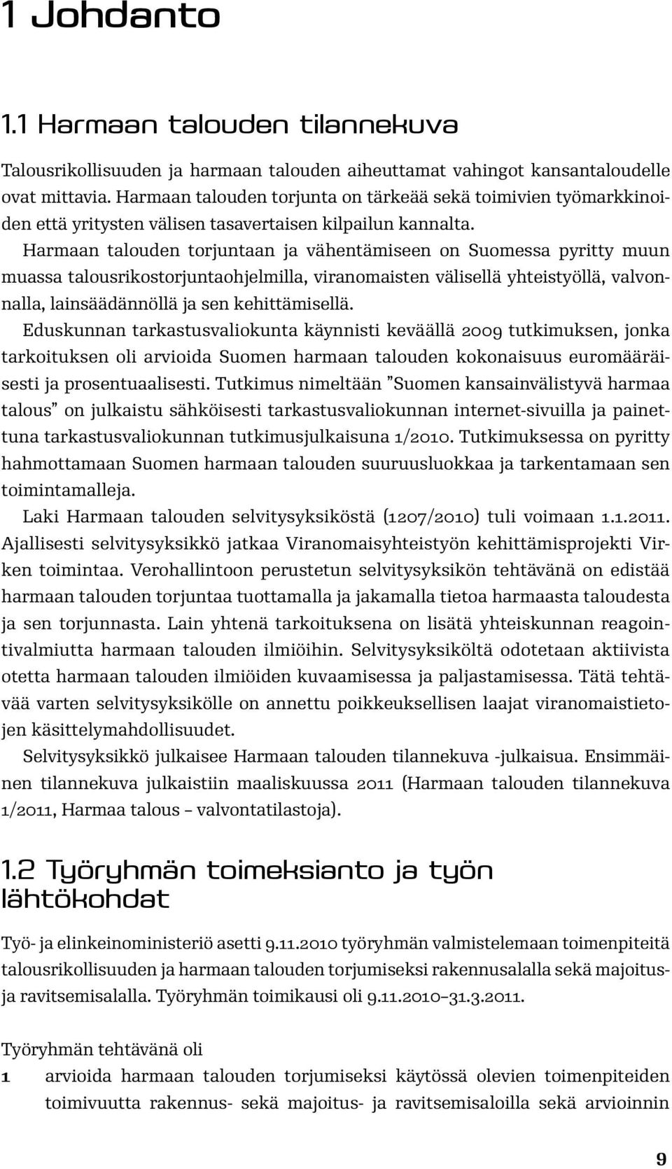 Harmaan talouden torjuntaan ja vähentämiseen on Suomessa pyritty muun muassa talousrikostorjuntaohjelmilla, viranomaisten välisellä yhteistyöllä, valvonnalla, lainsäädännöllä ja sen kehittämisellä.