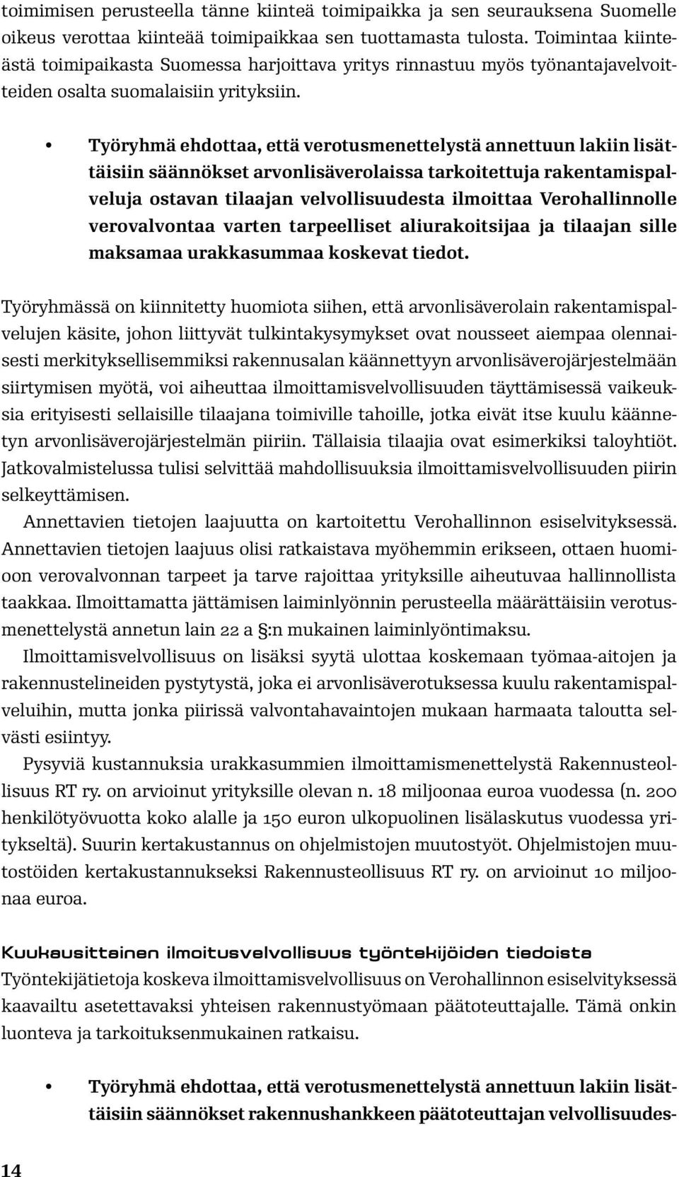 Työryhmä ehdottaa, että verotusmenettelystä annettuun lakiin lisättäisiin säännökset arvonlisäverolaissa tarkoitettuja rakentamispalveluja ostavan tilaajan velvollisuudesta ilmoittaa Verohallinnolle