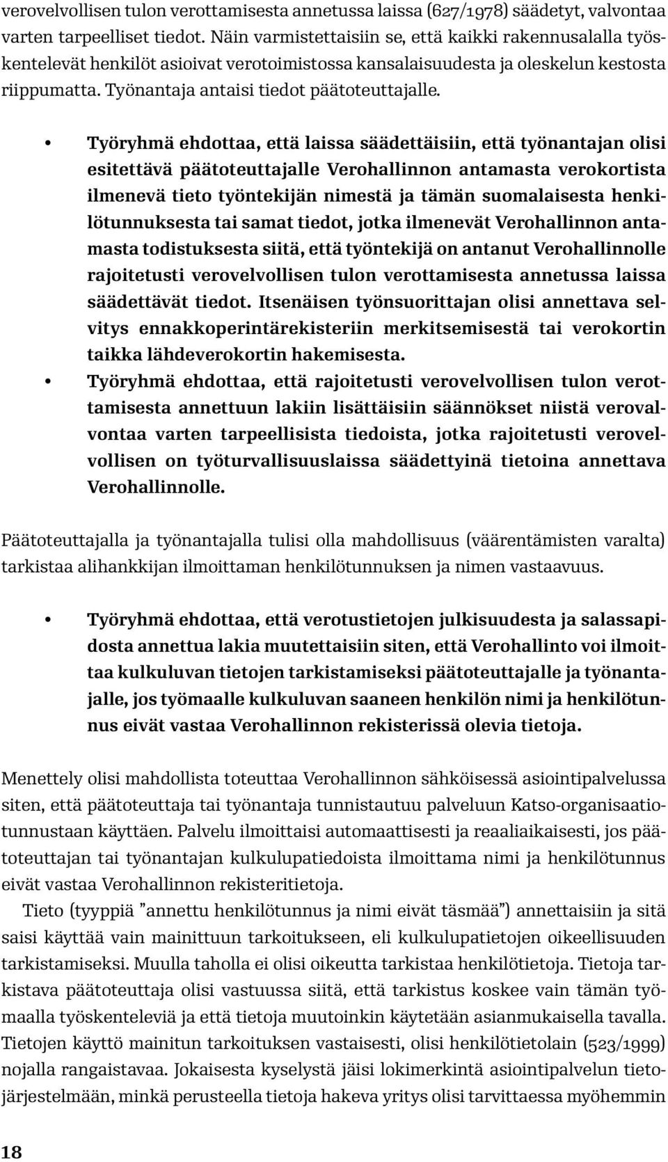 Työryhmä ehdottaa, että laissa säädettäisiin, että työnantajan olisi esitettävä päätoteuttajalle Verohallinnon antamasta verokortista ilmenevä tieto työntekijän nimestä ja tämän suomalaisesta