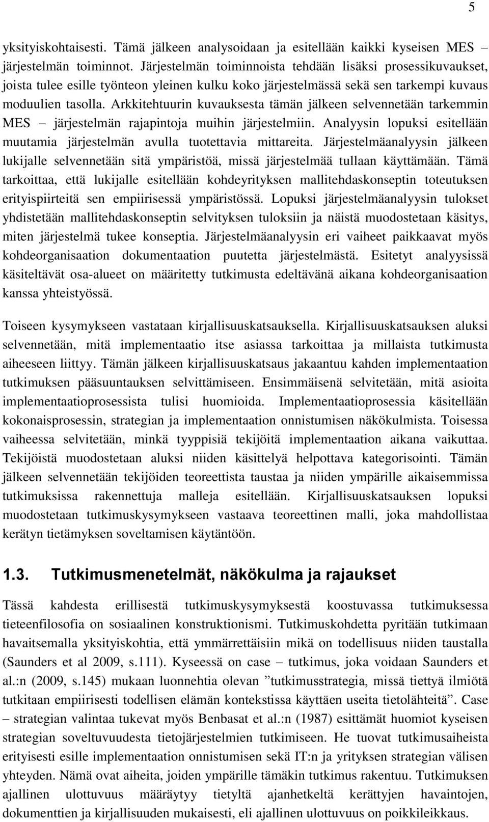 Arkkitehtuurin kuvauksesta tämän jälkeen selvennetään tarkemmin MES järjestelmän rajapintoja muihin järjestelmiin. Analyysin lopuksi esitellään muutamia järjestelmän avulla tuotettavia mittareita.