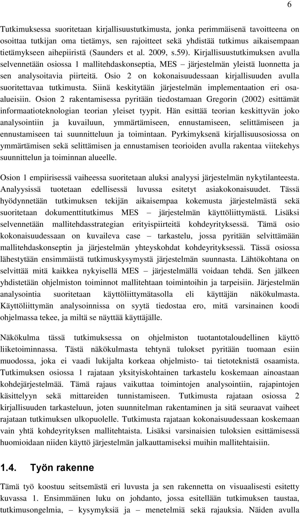 Osio 2 on kokonaisuudessaan kirjallisuuden avulla suoritettavaa tutkimusta. Siinä keskitytään järjestelmän implementaation eri osaalueisiin.