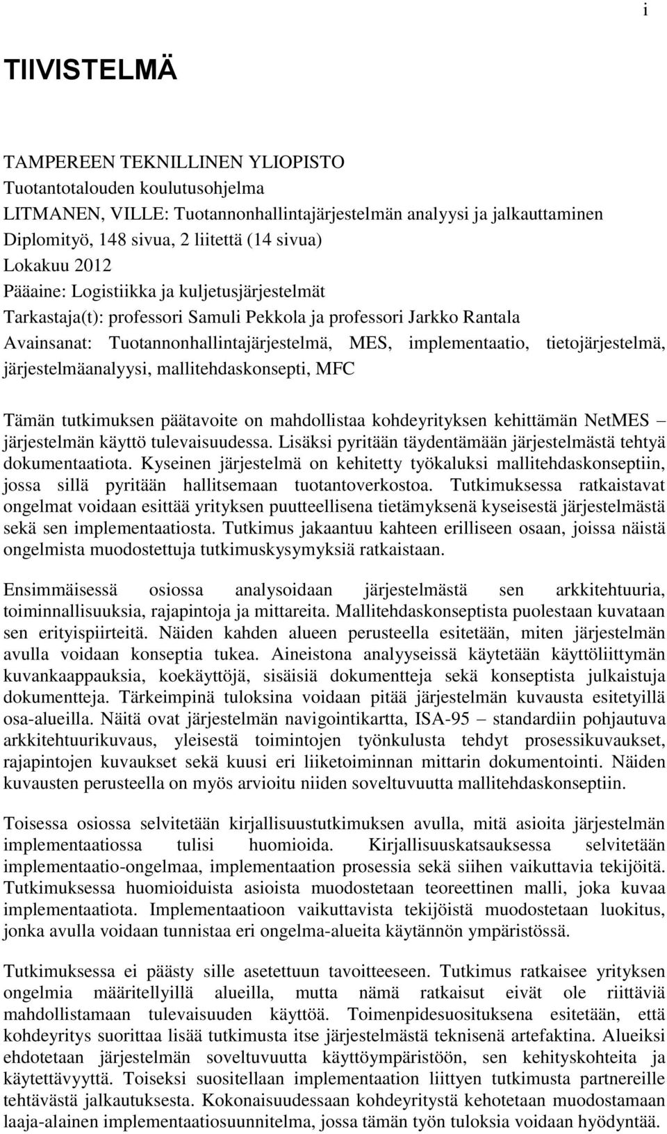 tietojärjestelmä, järjestelmäanalyysi, mallitehdaskonsepti, MFC Tämän tutkimuksen päätavoite on mahdollistaa kohdeyrityksen kehittämän NetMES järjestelmän käyttö tulevaisuudessa.