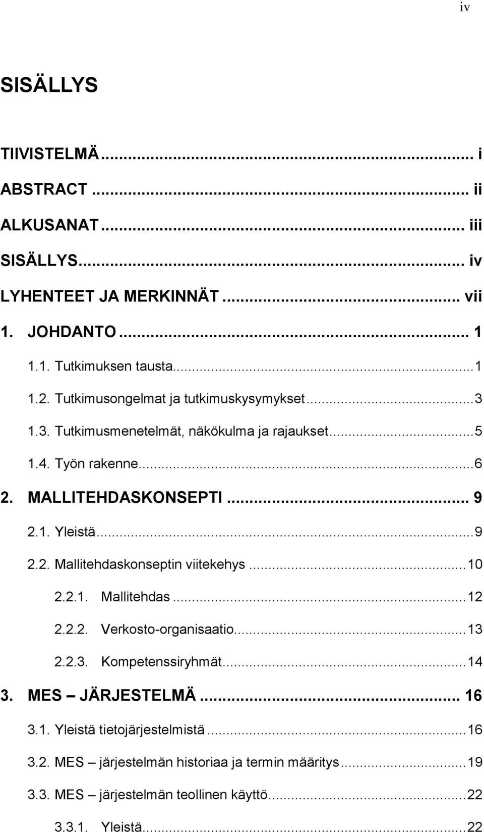 .. 9 2.2. Mallitehdaskonseptin viitekehys... 10 2.2.1. Mallitehdas... 12 2.2.2. Verkosto-organisaatio... 13 2.2.3. Kompetenssiryhmät... 14 3. MES JÄRJESTELMÄ.