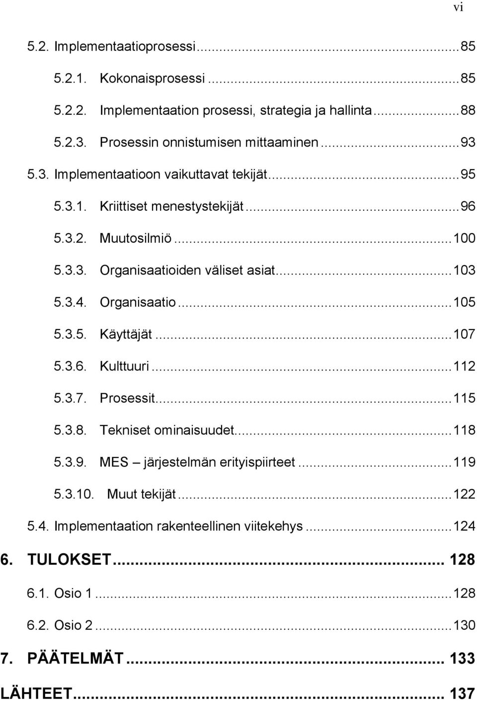 Organisaatio... 105 5.3.5. Käyttäjät... 107 5.3.6. Kulttuuri... 112 5.3.7. Prosessit... 115 5.3.8. Tekniset ominaisuudet... 118 5.3.9. MES järjestelmän erityispiirteet.