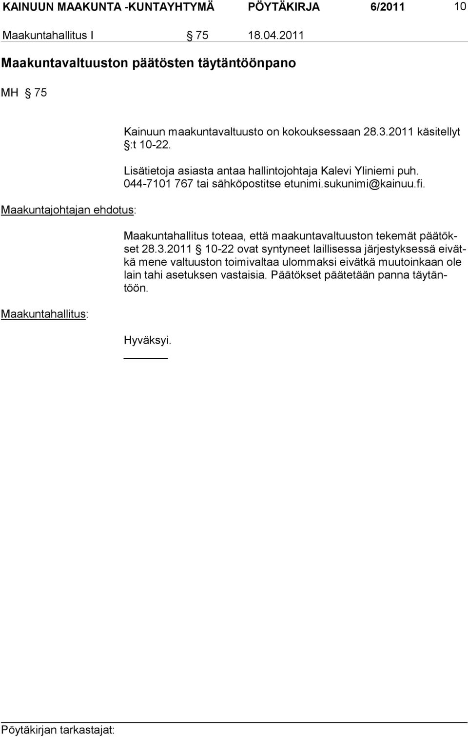 2011 kä si tel lyt :t 10-22. Lisätietoja asiasta antaa hallintojohtaja Kalevi Yliniemi puh. 044-7101 767 tai sähköpostitse etunimi.sukunimi@kainuu.fi.