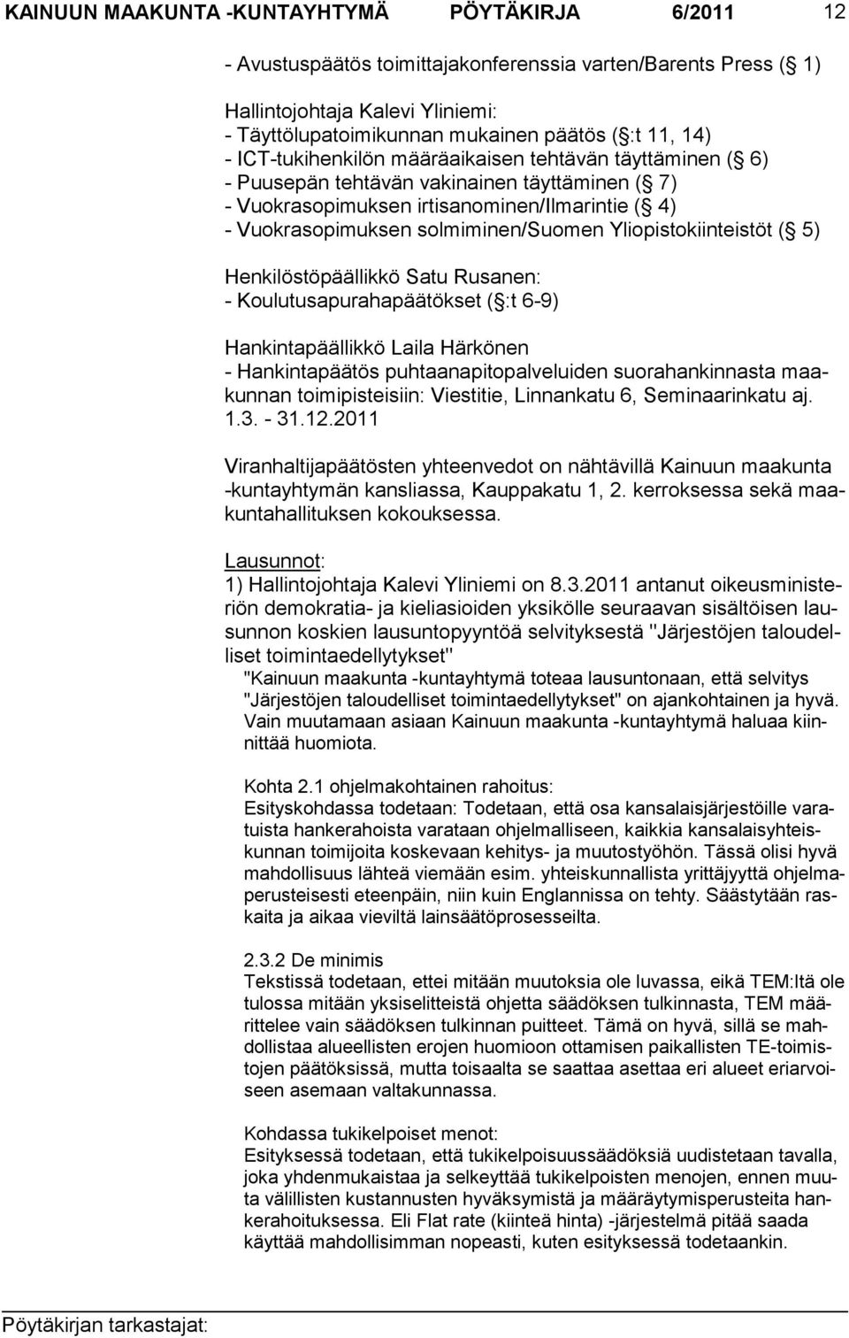 Yliopistokiinteistöt ( 5) Henkilöstöpäällikkö Satu Rusanen: - Koulutusapurahapäätökset ( :t 6-9) Hankintapäällikkö Laila Härkönen - Hankintapäätös puhtaanapitopalveluiden suorahankinnasta maakunnan