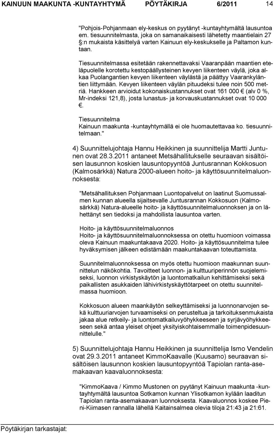 Tiesuunnitelmassa esitetään rakennettavaksi Vaaranpään maan tien eteläpuolelle korotettu kestopäällysteinen kevyen liikenteen väylä, joka alkaa Puolangantien kevyen liikenteen väy lästä ja päättyy