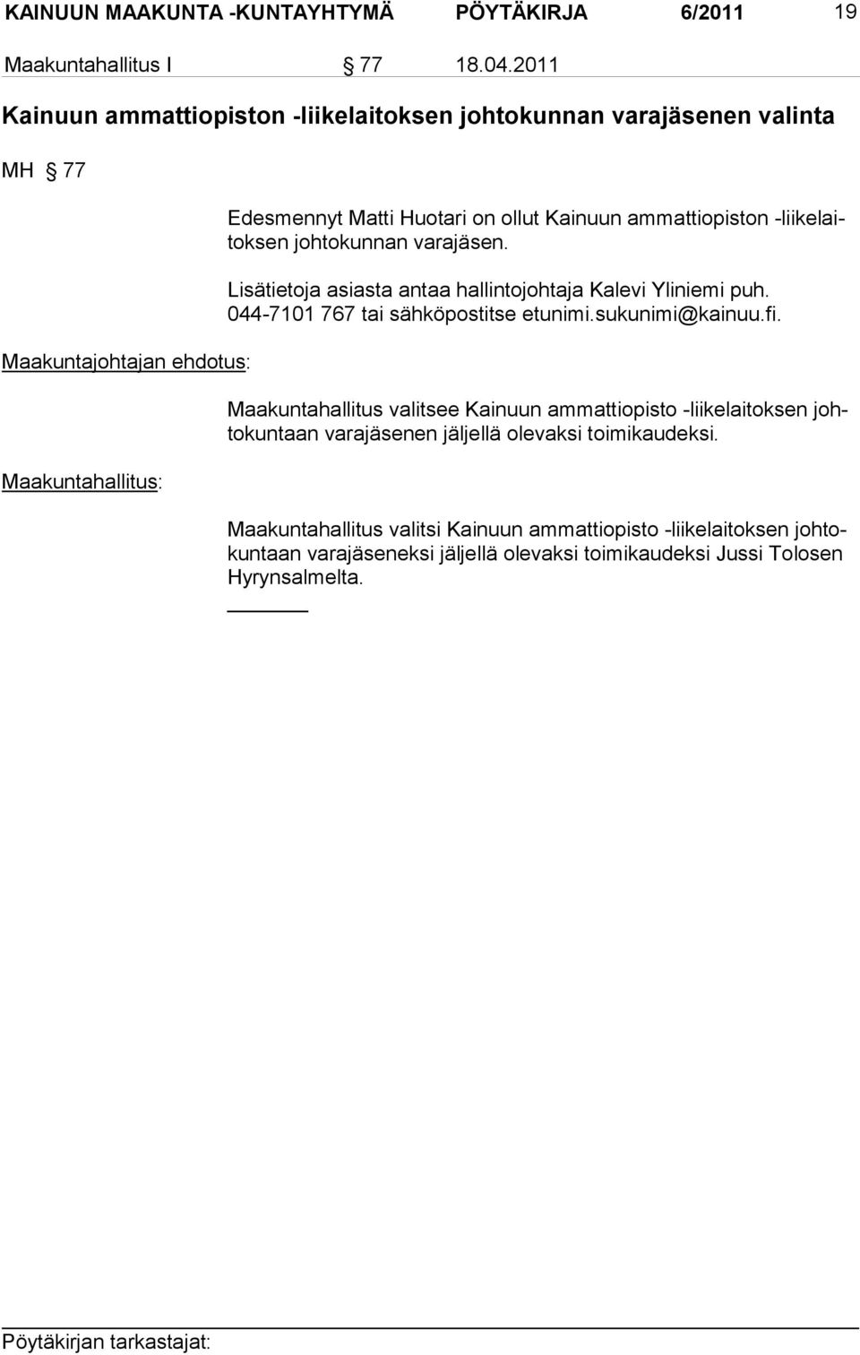 ammattiopiston -liikelaitoksen johtokunnan varajäsen. Lisätietoja asiasta antaa hallintojohtaja Kalevi Yliniemi puh. 044-7101 767 tai sähköpostitse etunimi.sukunimi@kainuu.