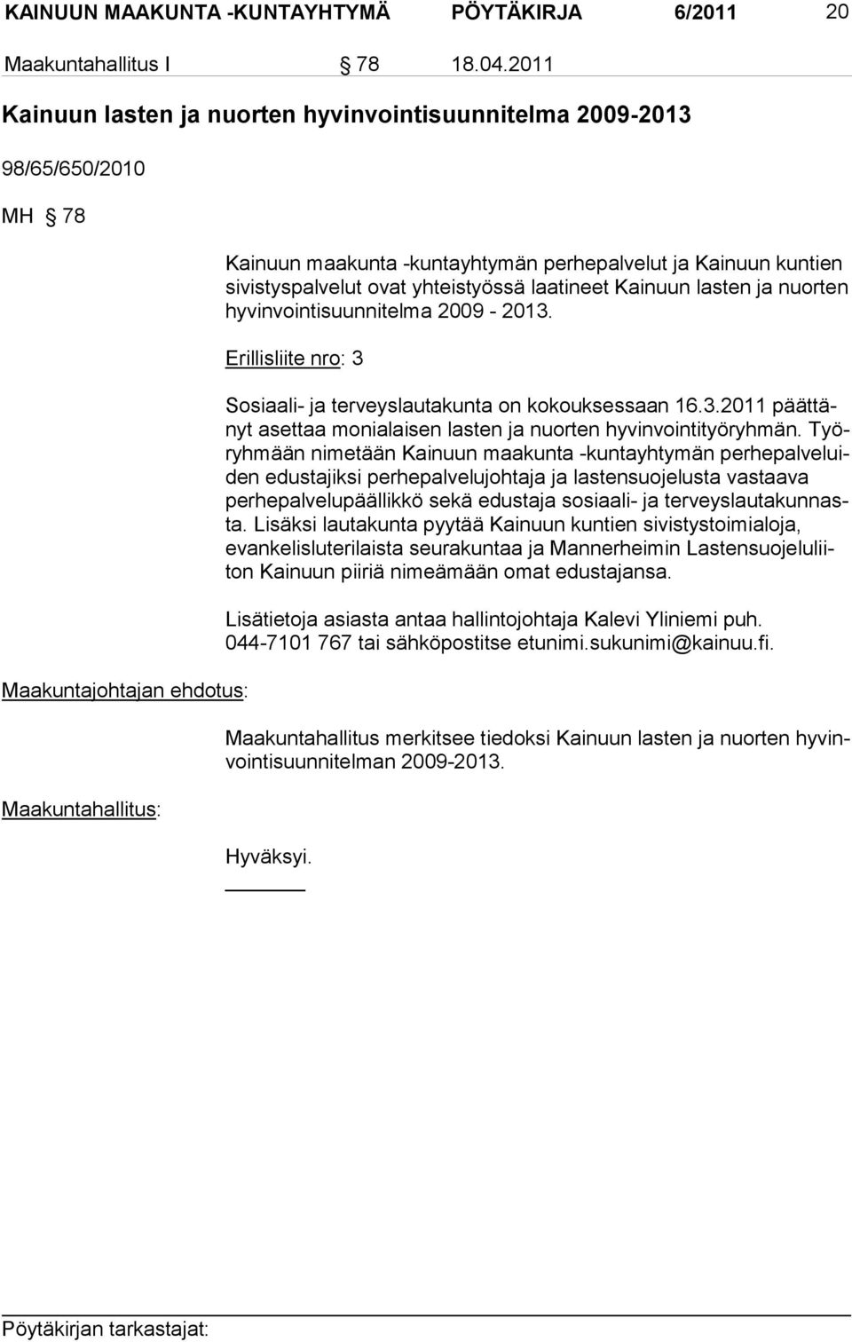 sivistyspalvelut ovat yh teistyössä laatineet Kainuun lasten ja nuorten hyvinvointisuun nitelma 2009-2013. Erillisliite nro: 3 Sosiaali- ja terveyslautakunta on kokouksessaan 16.3.2011 päättänyt asettaa monialaisen lasten ja nuorten hyvinvointityöryhmän.