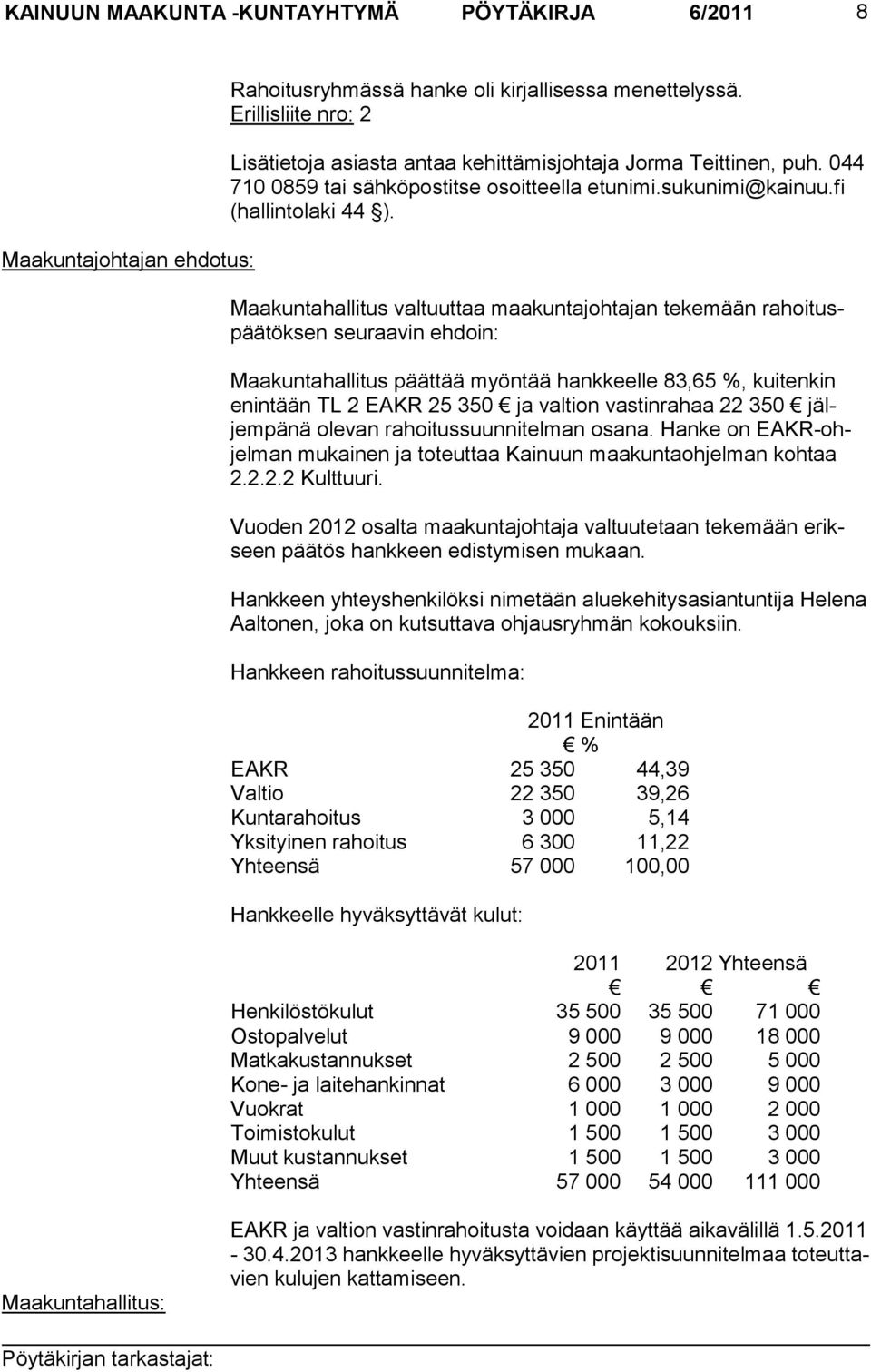 Maakuntahallitus valtuuttaa maakuntajohtajan tekemään rahoituspäätöksen seuraavin eh doin: Maakuntahallitus päättää myöntää hankkeelle 83,65 %, kuitenkin enintään TL 2 EAKR 25 350 ja valtion