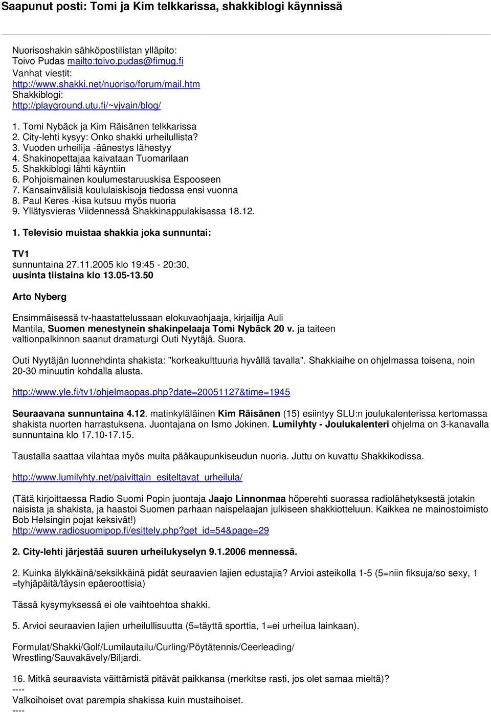 Shakinopettajaa kaivataan Tuomarilaan 5. Shakkiblogi lähti käyntiin 6. Pohjoismainen koulumestaruuskisa Espooseen 7. Kansainvälisiä koululaiskisoja tiedossa ensi vuonna 8.