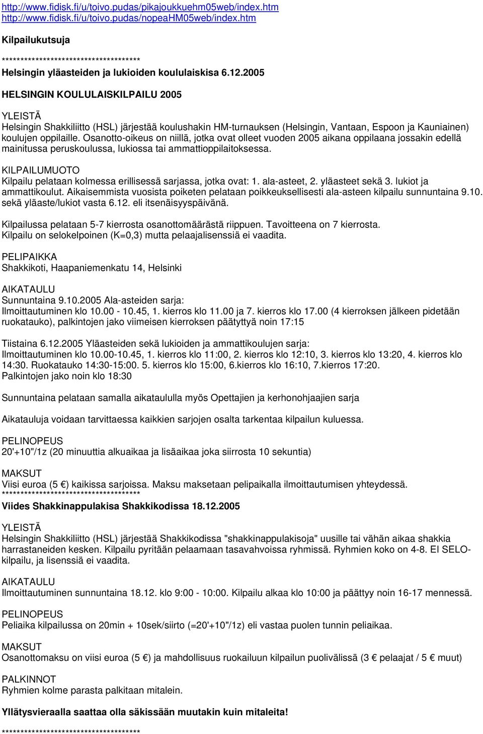 2005 HELSINGIN KOULULAISKILPAILU 2005 YLEISTÄ Helsingin Shakkiliitto (HSL) järjestää koulushakin HM-turnauksen (Helsingin, Vantaan, Espoon ja Kauniainen) koulujen oppilaille.