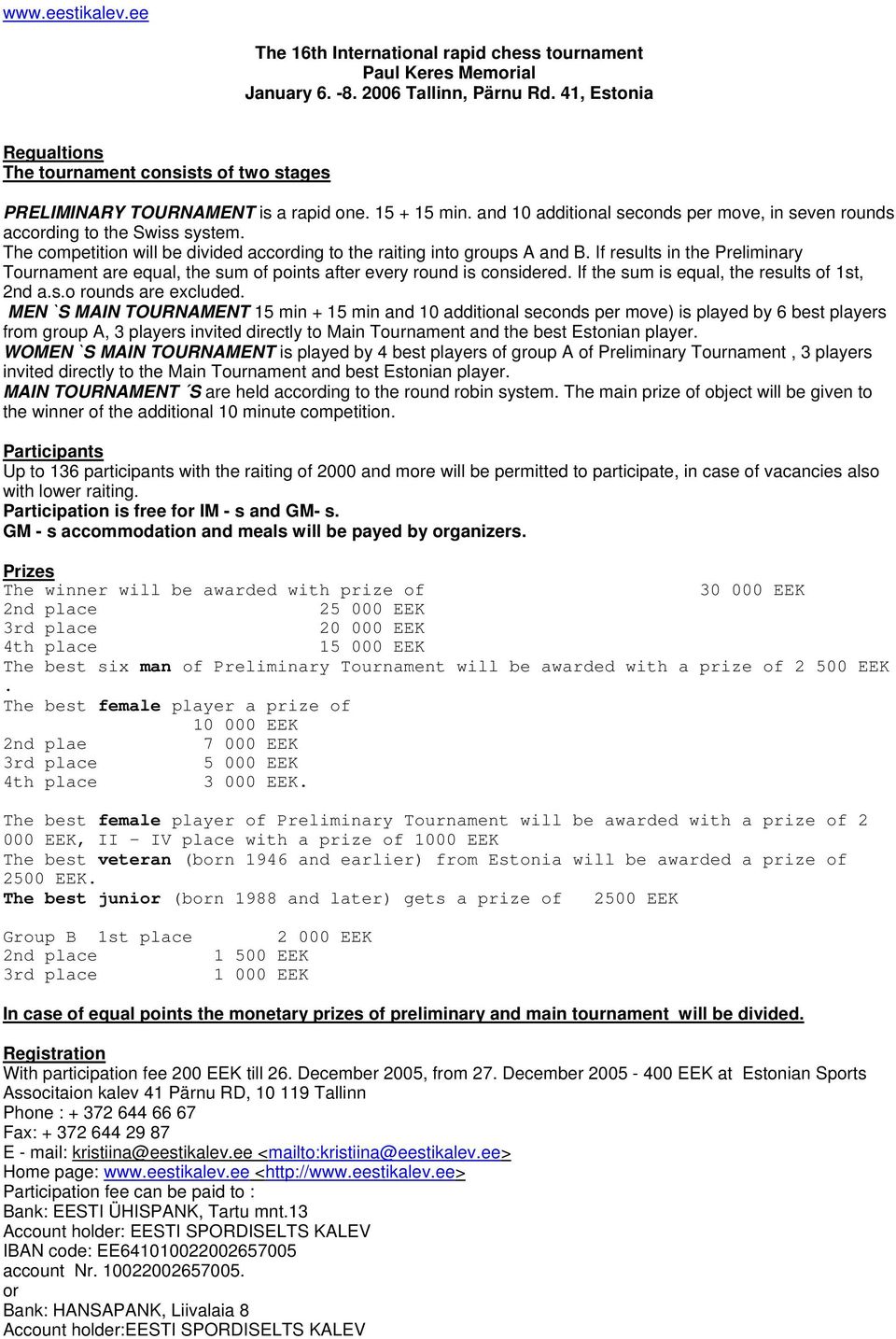 The competition will be divided according to the raiting into groups A and B. If results in the Preliminary Tournament are equal, the sum of points after every round is considered.