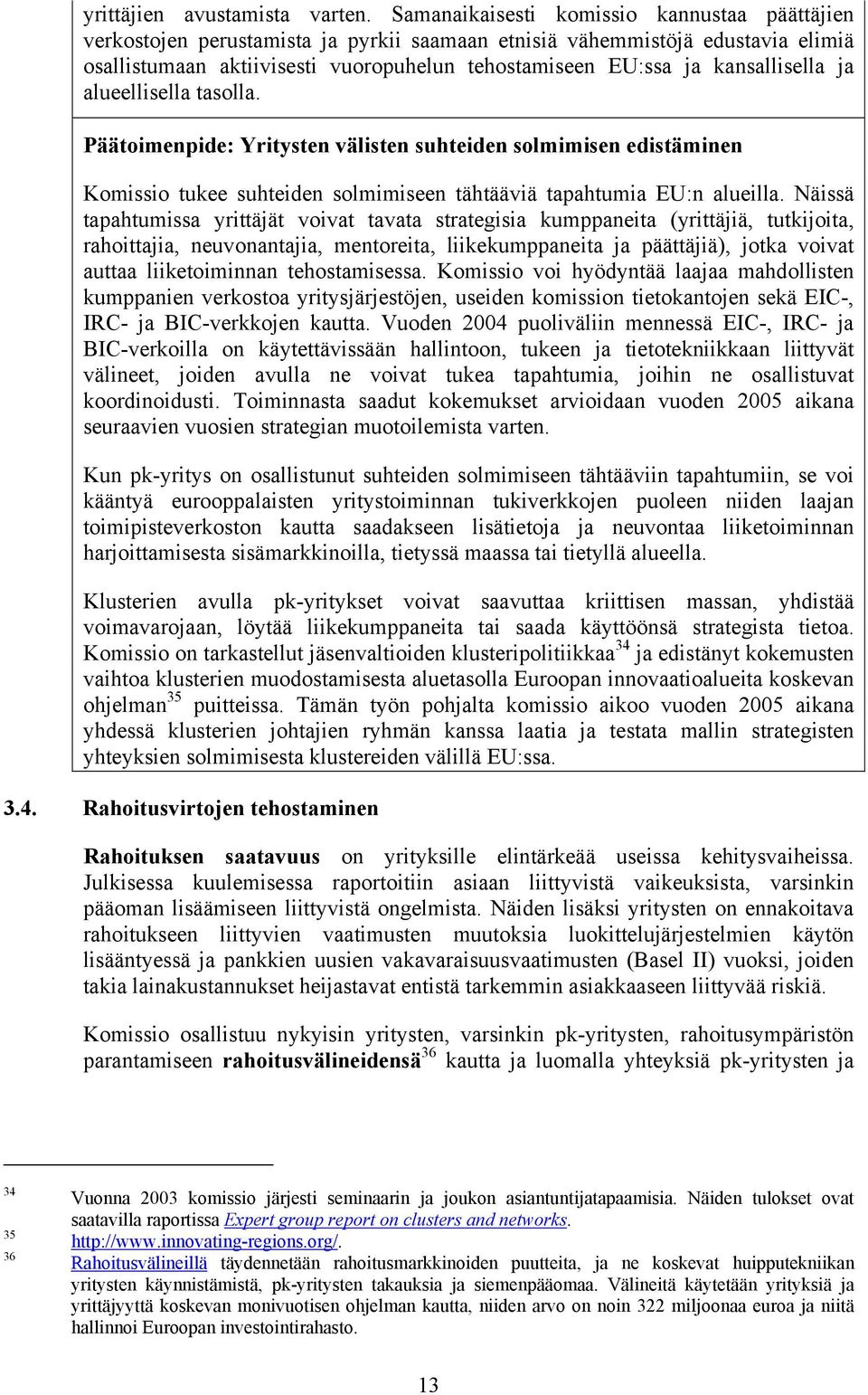 kansallisella ja alueellisella tasolla. Päätoimenpide: Yritysten välisten suhteiden solmimisen edistäminen Komissio tukee suhteiden solmimiseen tähtääviä tapahtumia EU:n alueilla.