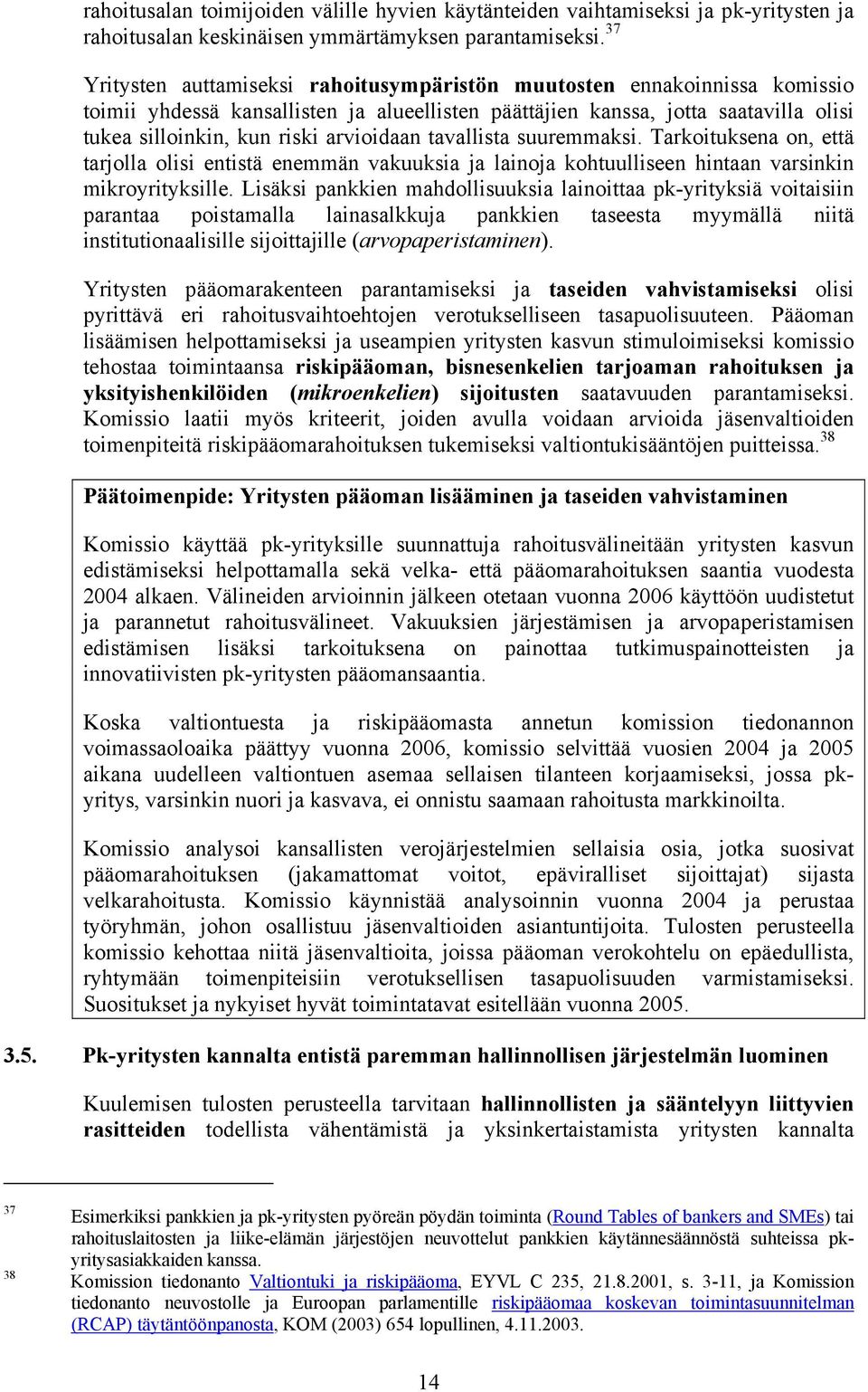 arvioidaan tavallista suuremmaksi. Tarkoituksena on, että tarjolla olisi entistä enemmän vakuuksia ja lainoja kohtuulliseen hintaan varsinkin mikroyrityksille.