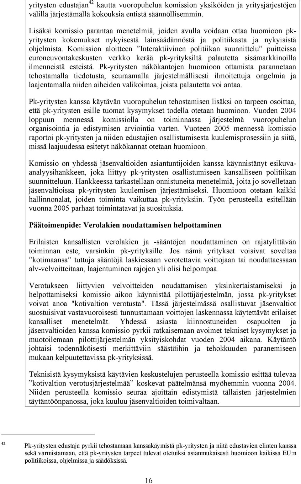 Komission aloitteen Interaktiivinen politiikan suunnittelu puitteissa euroneuvontakeskusten verkko kerää pk-yrityksiltä palautetta sisämarkkinoilla ilmenneistä esteistä.