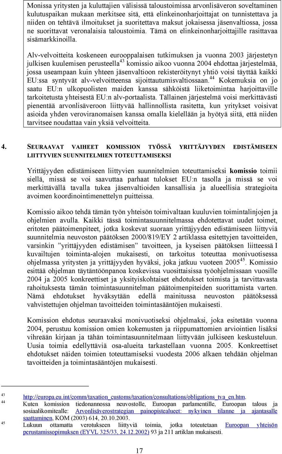 Alv-velvoitteita koskeneen eurooppalaisen tutkimuksen ja vuonna 2003 järjestetyn julkisen kuulemisen perusteella 43 komissio aikoo vuonna 2004 ehdottaa järjestelmää, jossa useampaan kuin yhteen