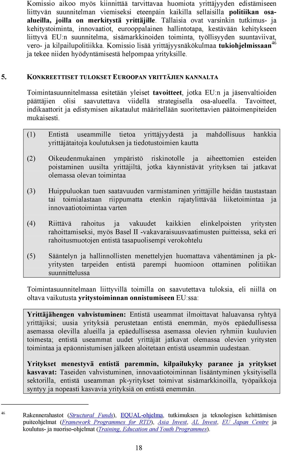 vero- ja kilpailupolitiikka. Komissio lisää yrittäjyysnäkökulmaa tukiohjelmissaan 46 ja tekee niiden hyödyntämisestä helpompaa yrityksille. 5.