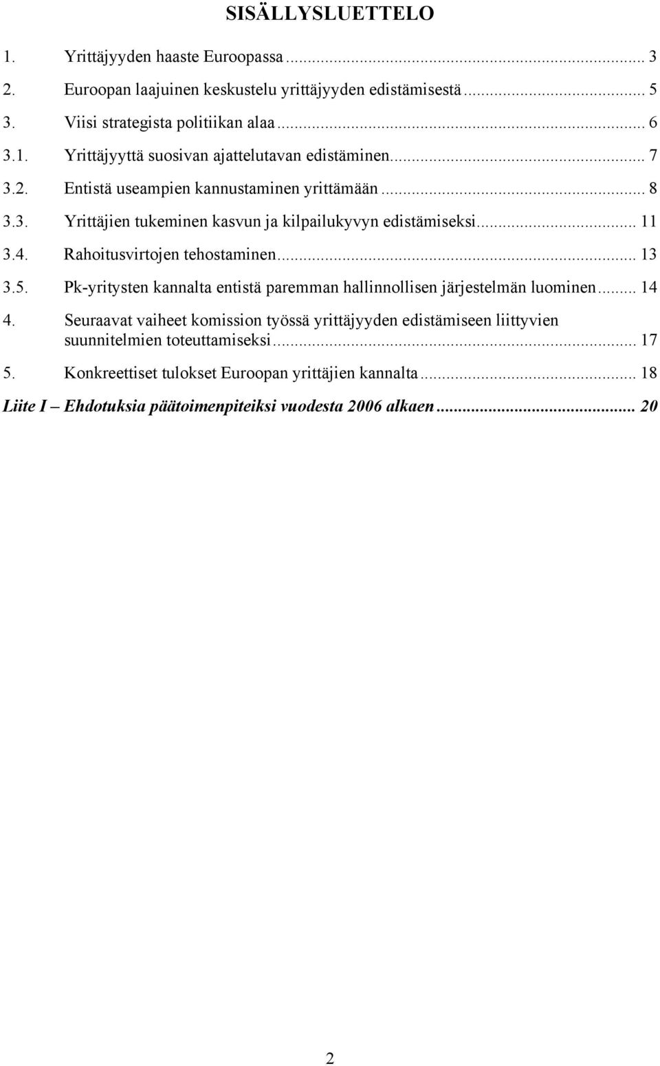 Pk-yritysten kannalta entistä paremman hallinnollisen järjestelmän luominen... 14 4.