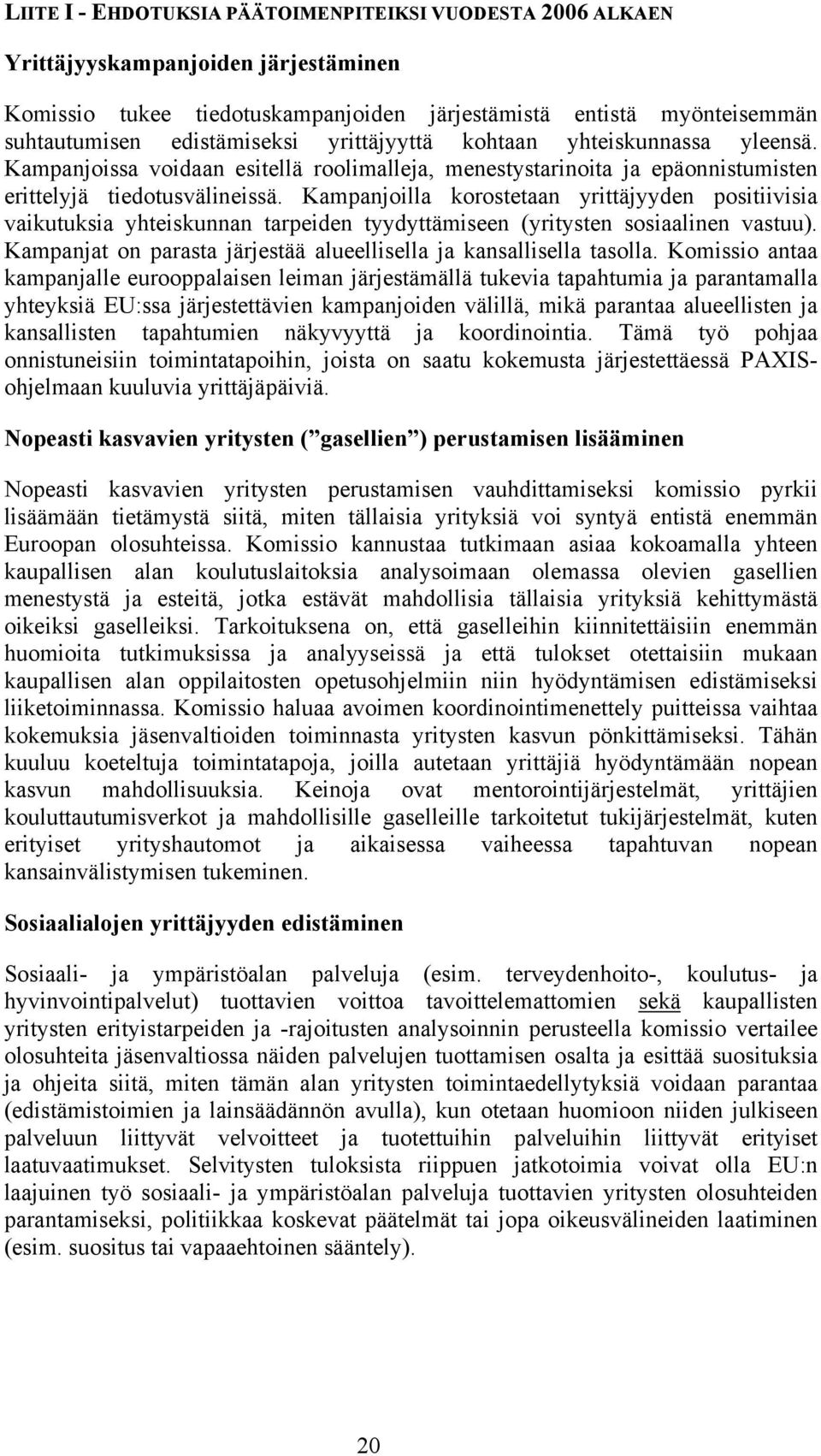 Kampanjoilla korostetaan yrittäjyyden positiivisia vaikutuksia yhteiskunnan tarpeiden tyydyttämiseen (yritysten sosiaalinen vastuu).