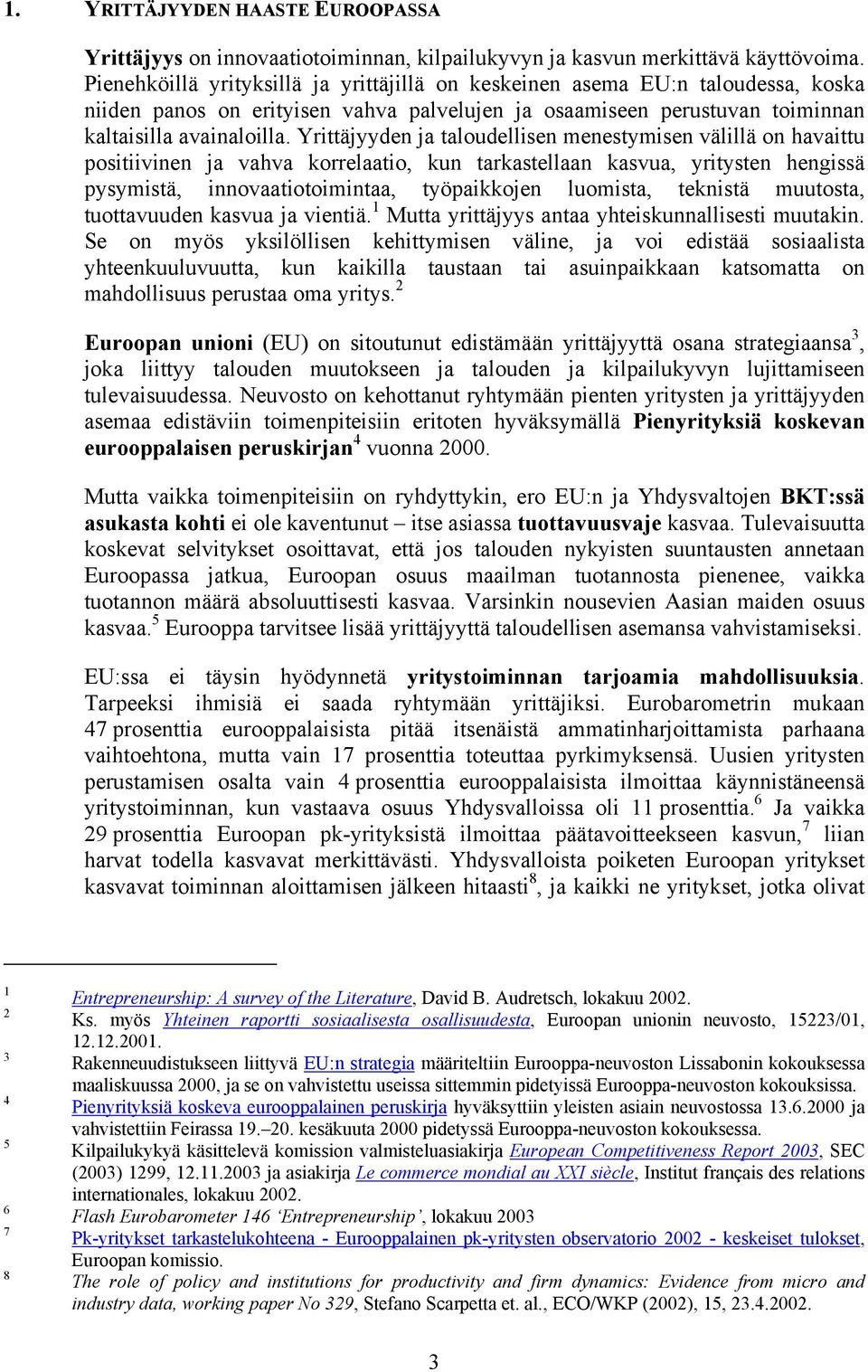 Yrittäjyyden ja taloudellisen menestymisen välillä on havaittu positiivinen ja vahva korrelaatio, kun tarkastellaan kasvua, yritysten hengissä pysymistä, innovaatiotoimintaa, työpaikkojen luomista,