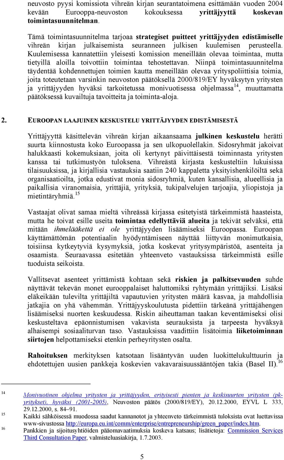 Kuulemisessa kannatettiin yleisesti komission meneillään olevaa toimintaa, mutta tietyillä aloilla toivottiin toimintaa tehostettavan.