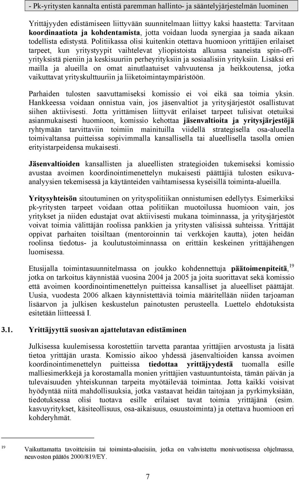 Politiikassa olisi kuitenkin otettava huomioon yrittäjien erilaiset tarpeet, kun yritystyypit vaihtelevat yliopistoista alkunsa saaneista spin-offyrityksistä pieniin ja keskisuuriin perheyrityksiin