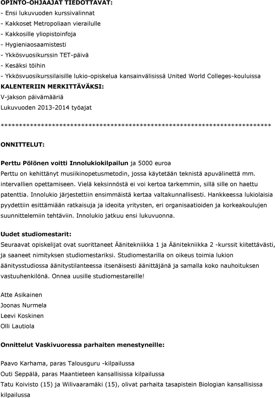 ************************************************************************** ONNITTELUT: Perttu Pölönen voitti Innolukiokilpailun ja 5000 euroa Perttu on kehittänyt musiikinopetusmetodin, jossa