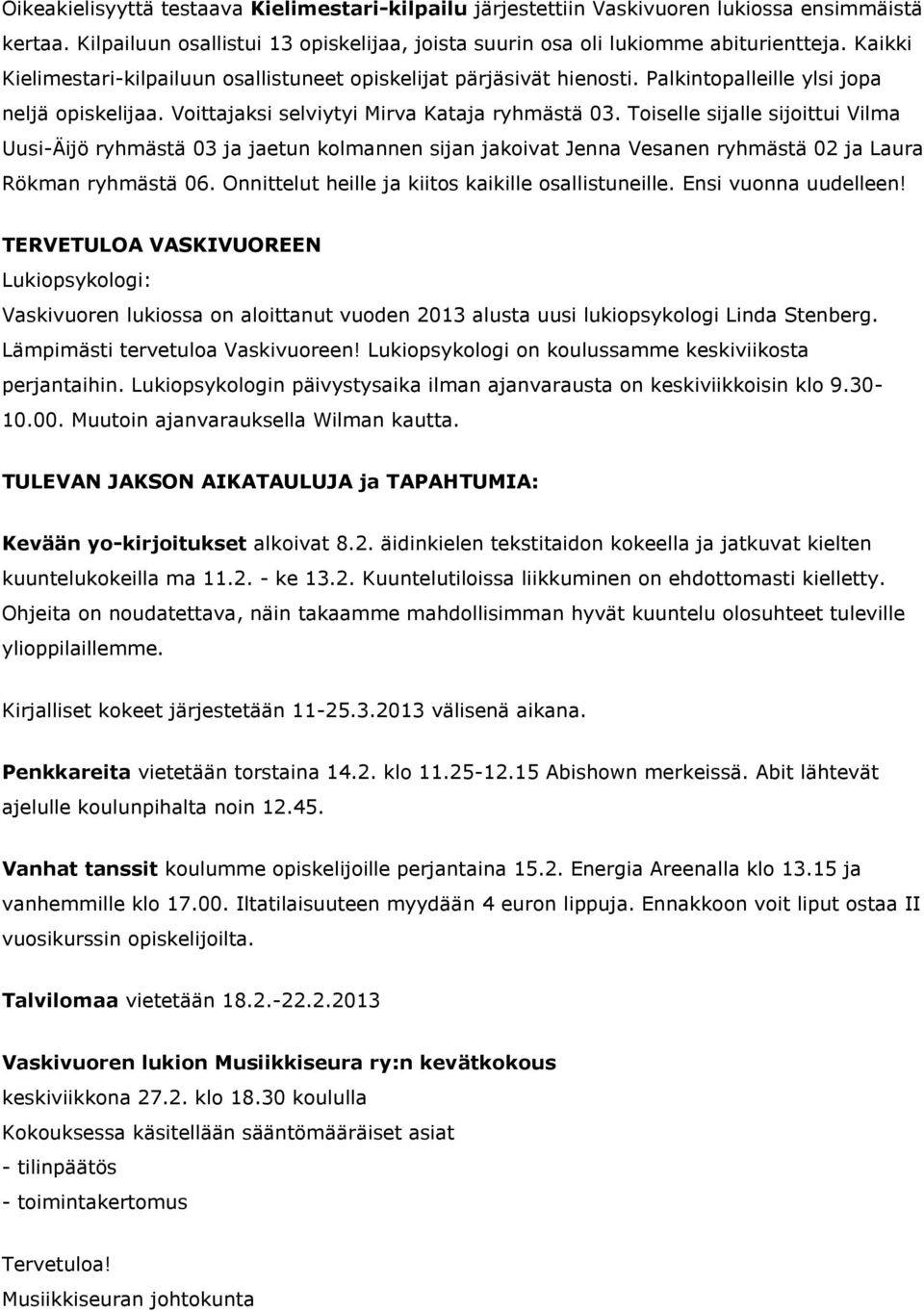 Toiselle sijalle sijoittui Vilma Uusi-Äijö ryhmästä 03 ja jaetun kolmannen sijan jakoivat Jenna Vesanen ryhmästä 02 ja Laura Rökman ryhmästä 06. Onnittelut heille ja kiitos kaikille osallistuneille.