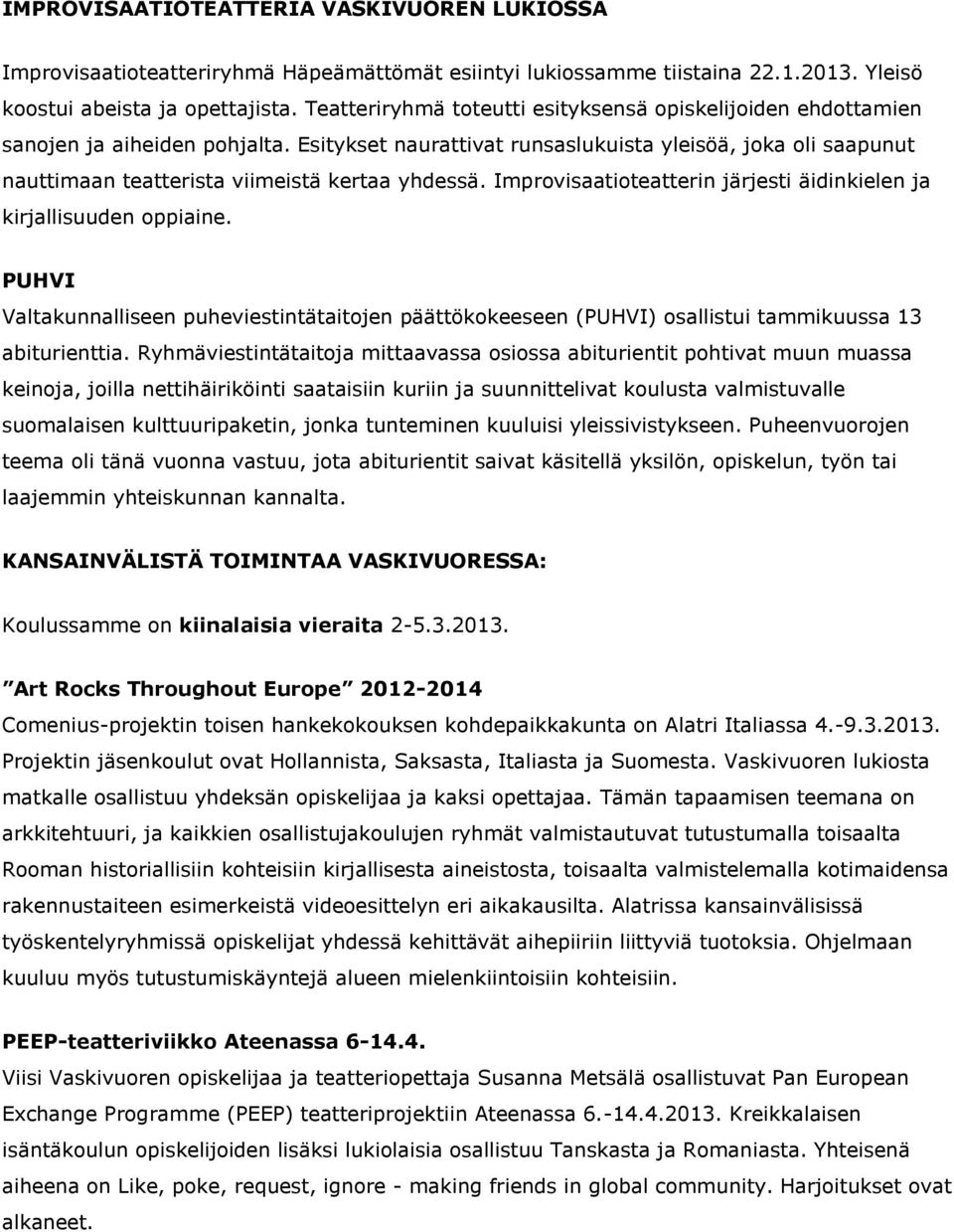 Esitykset naurattivat runsaslukuista yleisöä, joka oli saapunut nauttimaan teatterista viimeistä kertaa yhdessä. Improvisaatioteatterin järjesti äidinkielen ja kirjallisuuden oppiaine.