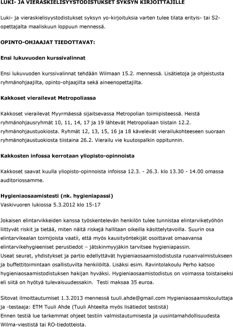 Lisätietoja ja ohjeistusta ryhmänohjaajilta, opinto-ohjaajilta sekä aineenopettajilta. Kakkoset vierailevat Metropoliassa Kakkoset vierailevat Myyrmäessä sijaitsevassa Metropolian toimipisteessä.