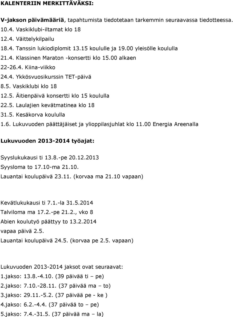 5. Laulajien kevätmatinea klo 18 31.5. Kesäkorva koululla 1.6. Lukuvuoden päättäjäiset ja ylioppilasjuhlat klo 11.00 Energia Areenalla Lukuvuoden 2013-2014 työajat: Syyslukukausi ti 13.8.-pe 20.12.