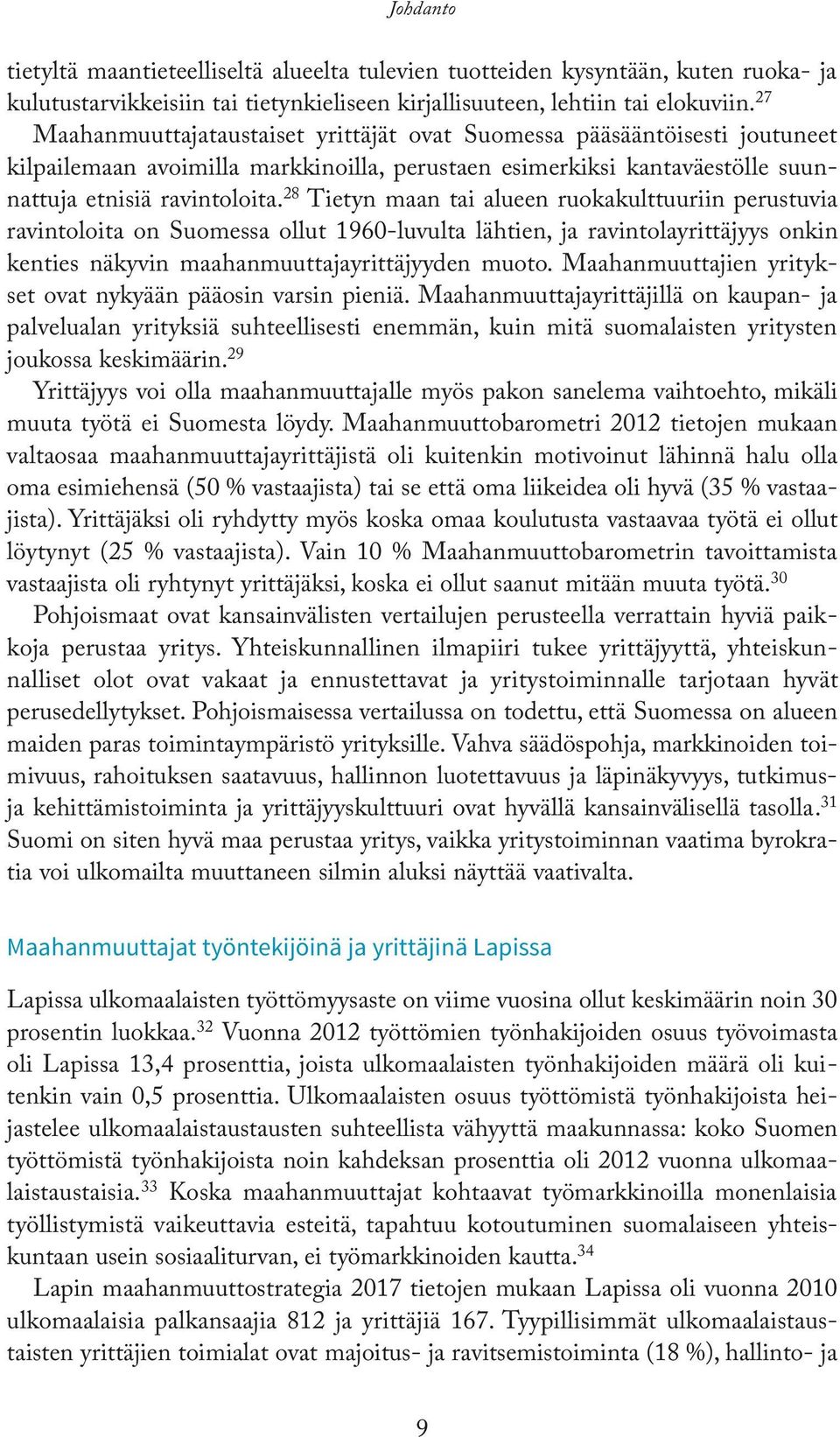 28 Tietyn maan tai alueen ruokakulttuuriin perustuvia ravintoloita on Suomessa ollut 1960-luvulta lähtien, ja ravintolayrittäjyys onkin kenties näkyvin maahanmuuttajayrittäjyyden muoto.