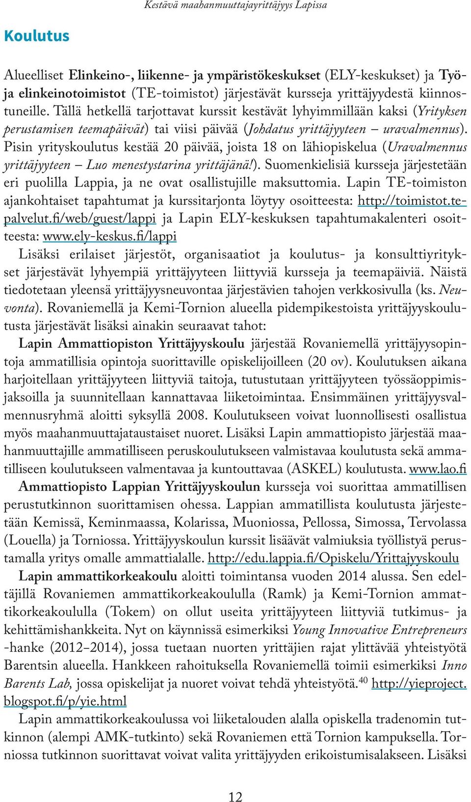 Pisin yrityskoulutus kestää 20 päivää, joista 18 on lähiopiskelua (Uravalmennus yrittäjyyteen Luo menestystarina yrittäjänä!).