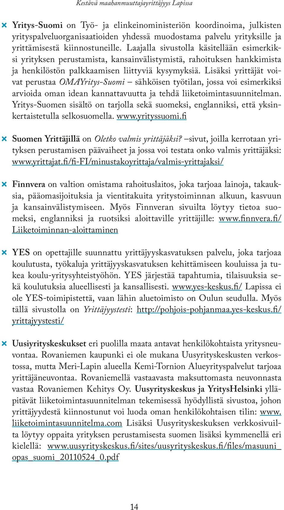Lisäksi yrittäjät voivat perustaa OMAYritys-Suomi sähköisen työtilan, jossa voi esimerkiksi arvioida oman idean kannattavuutta ja tehdä liiketoimintasuunnitelman.