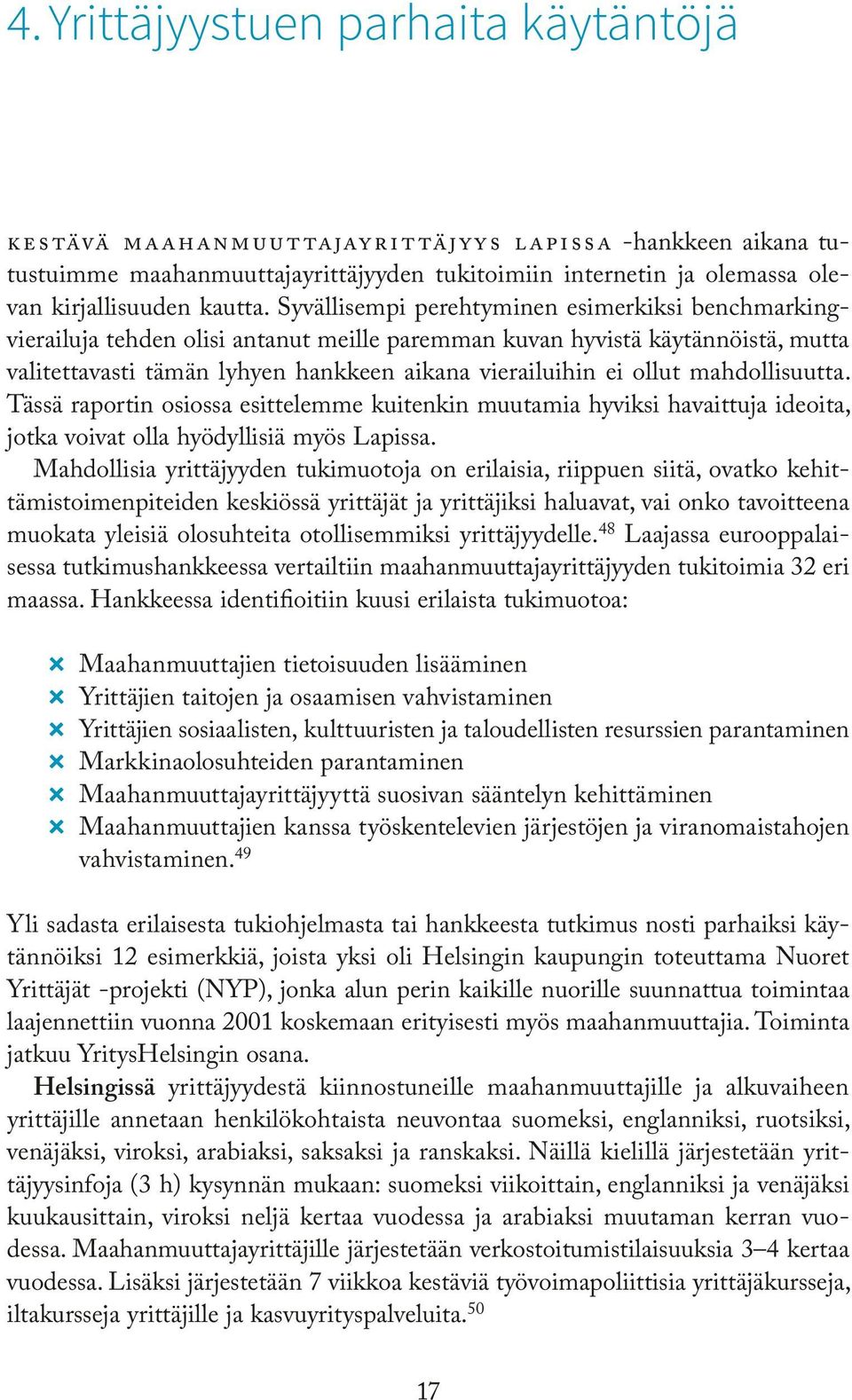 mahdollisuutta. Tässä raportin osiossa esittelemme kuitenkin muutamia hyviksi havaittuja ideoita, jotka voivat olla hyödyllisiä myös Lapissa.