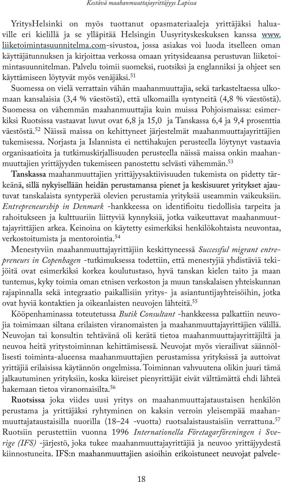 Palvelu toimii suomeksi, ruotsiksi ja englanniksi ja ohjeet sen käyttämiseen löytyvät myös venäjäksi.