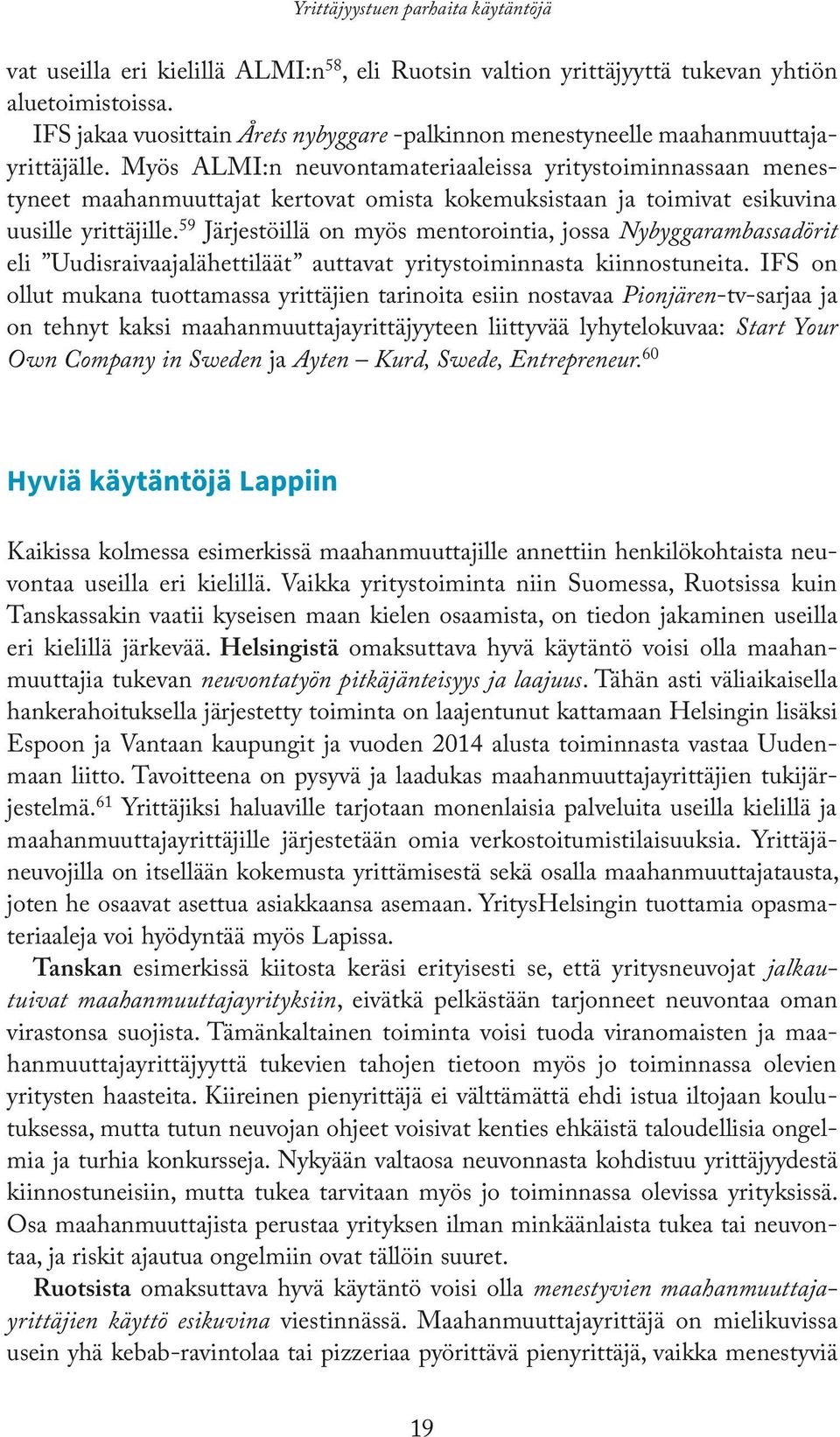 Myös ALMI:n neuvontamateriaaleissa yritystoiminnassaan menestyneet maahanmuuttajat kertovat omista kokemuksistaan ja toimivat esikuvina uusille yrittäjille.