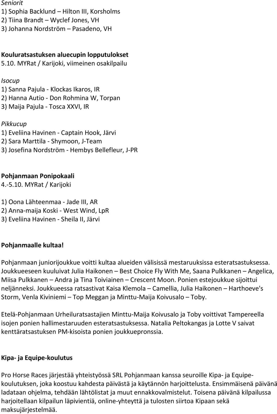 Hook, Järvi 2) Sara Marttila - Shymoon, J-Team 3) Josefina Nordström - Hembys Bellefleur, J-PR Pohjanmaan Ponipokaali 4.-5.10.