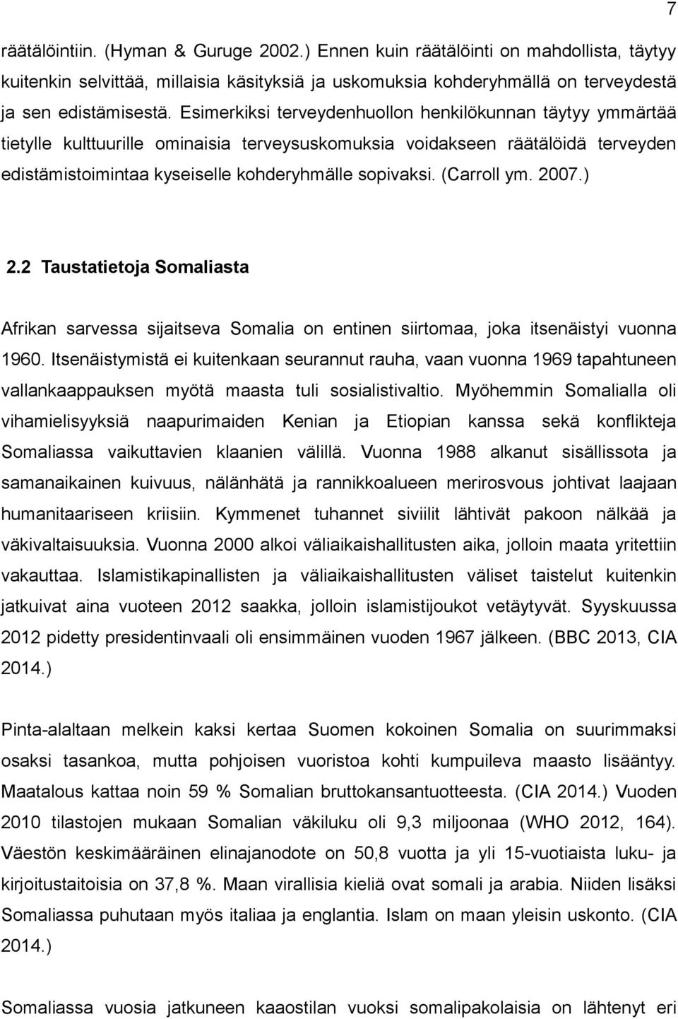 (Carroll ym. 2007.) 2.2 Taustatietoja Somaliasta Afrikan sarvessa sijaitseva Somalia on entinen siirtomaa, joka itsenäistyi vuonna 1960.