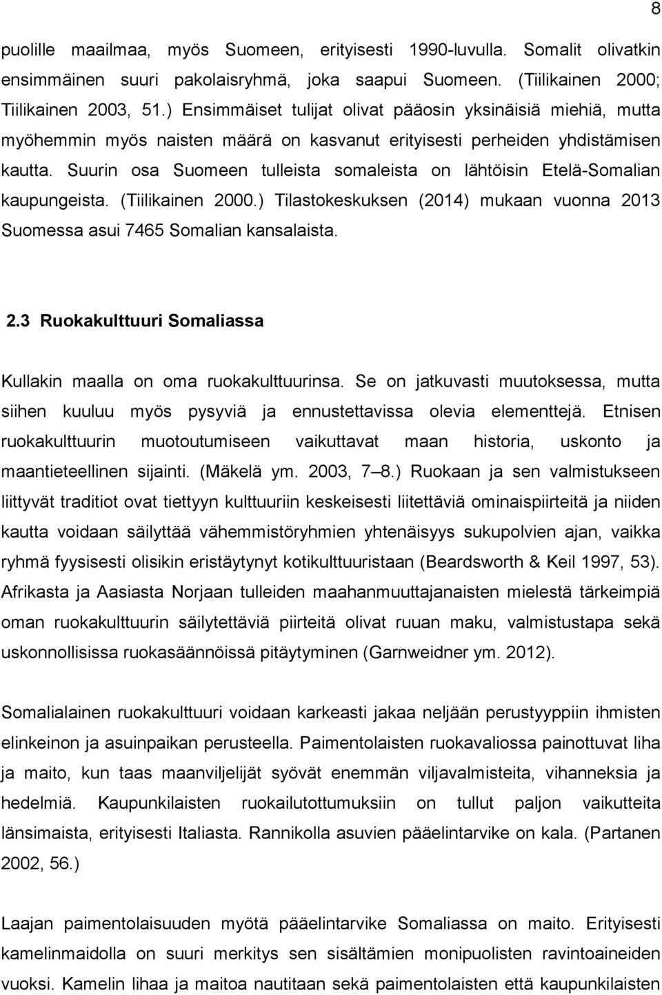 Suurin osa Suomeen tulleista somaleista on lähtöisin Etelä-Somalian kaupungeista. (Tiilikainen 2000.) Tilastokeskuksen (2014) mukaan vuonna 2013 Suomessa asui 7465 Somalian kansalaista. 2.3 Ruokakulttuuri Somaliassa Kullakin maalla on oma ruokakulttuurinsa.