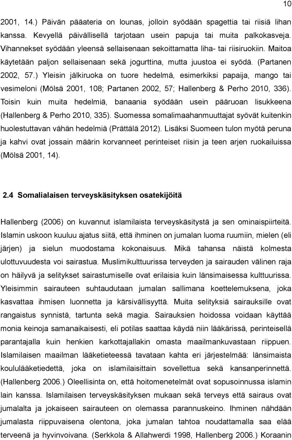 ) Yleisin jälkiruoka on tuore hedelmä, esimerkiksi papaija, mango tai vesimeloni (Mölsä 2001, 108; Partanen 2002, 57; Hallenberg & Perho 2010, 336).