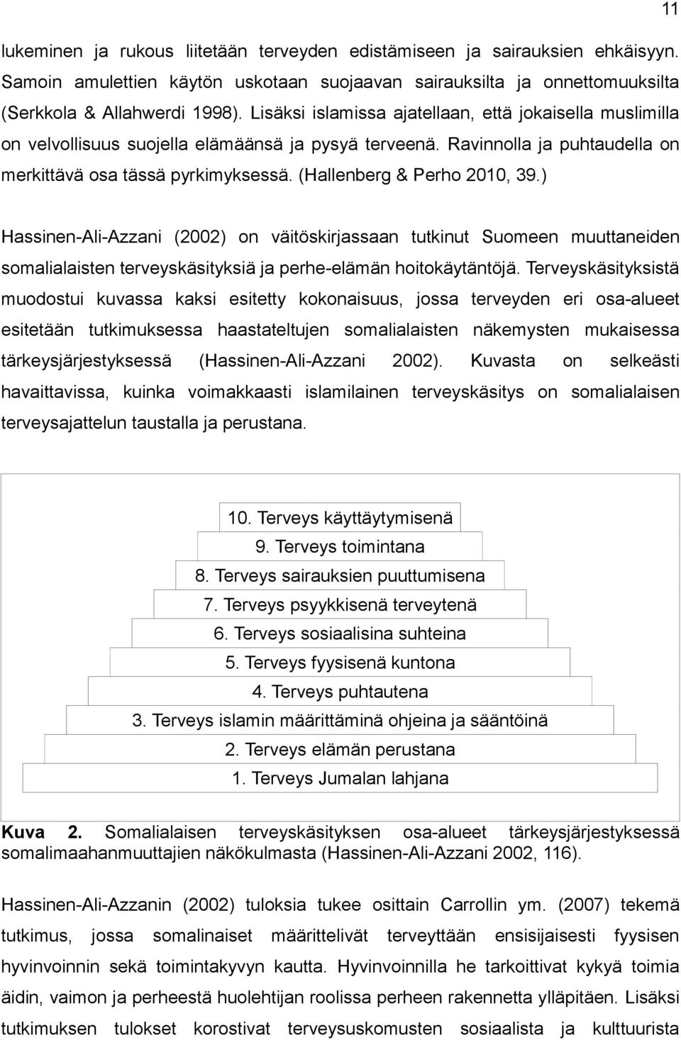 (Hallenberg & Perho 2010, 39.) Hassinen-Ali-Azzani (2002) on väitöskirjassaan tutkinut Suomeen muuttaneiden somalialaisten terveyskäsityksiä ja perhe-elämän hoitokäytäntöjä.