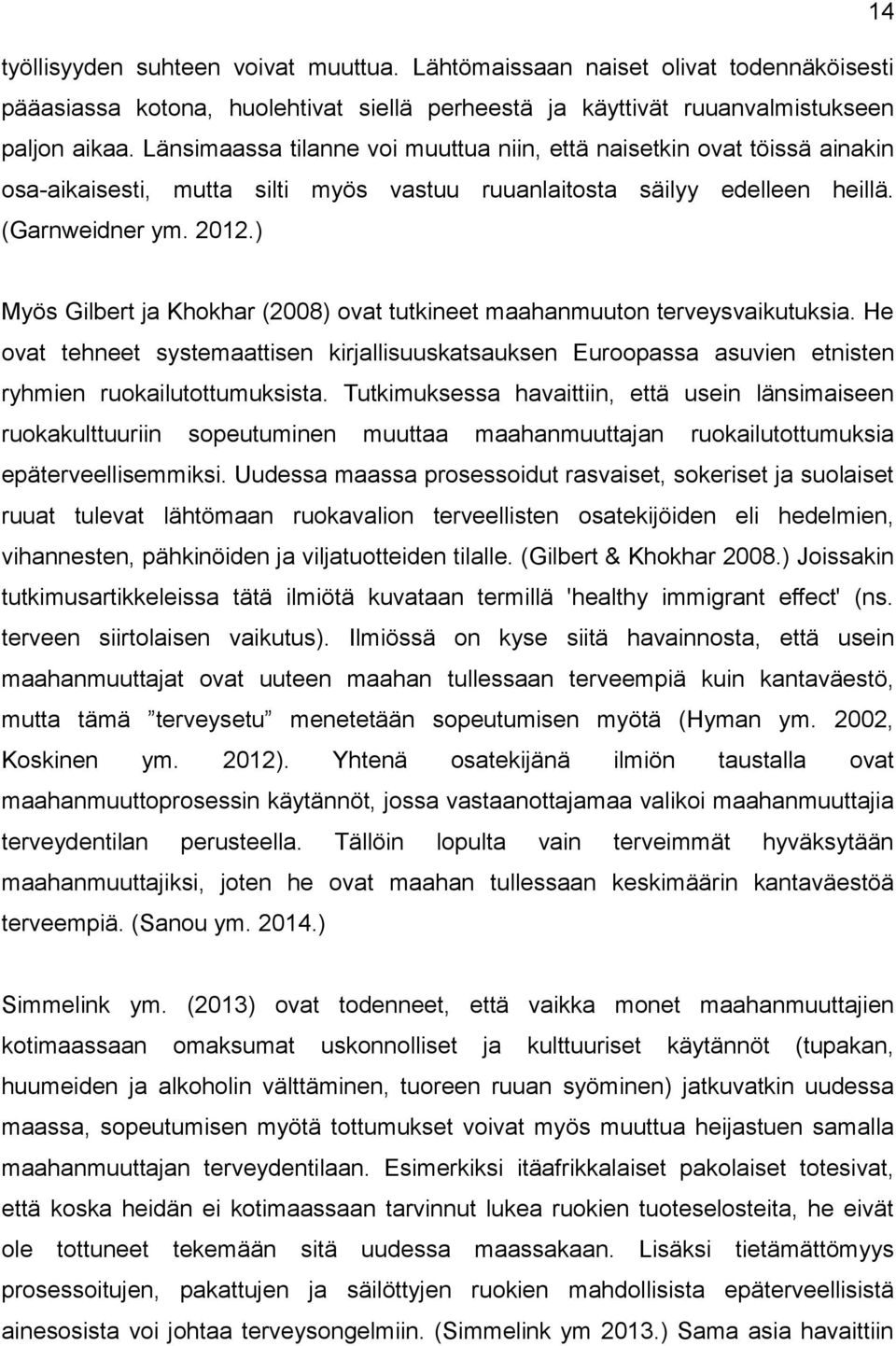 ) Myös Gilbert ja Khokhar (2008) ovat tutkineet maahanmuuton terveysvaikutuksia. He ovat tehneet systemaattisen kirjallisuuskatsauksen Euroopassa asuvien etnisten ryhmien ruokailutottumuksista.