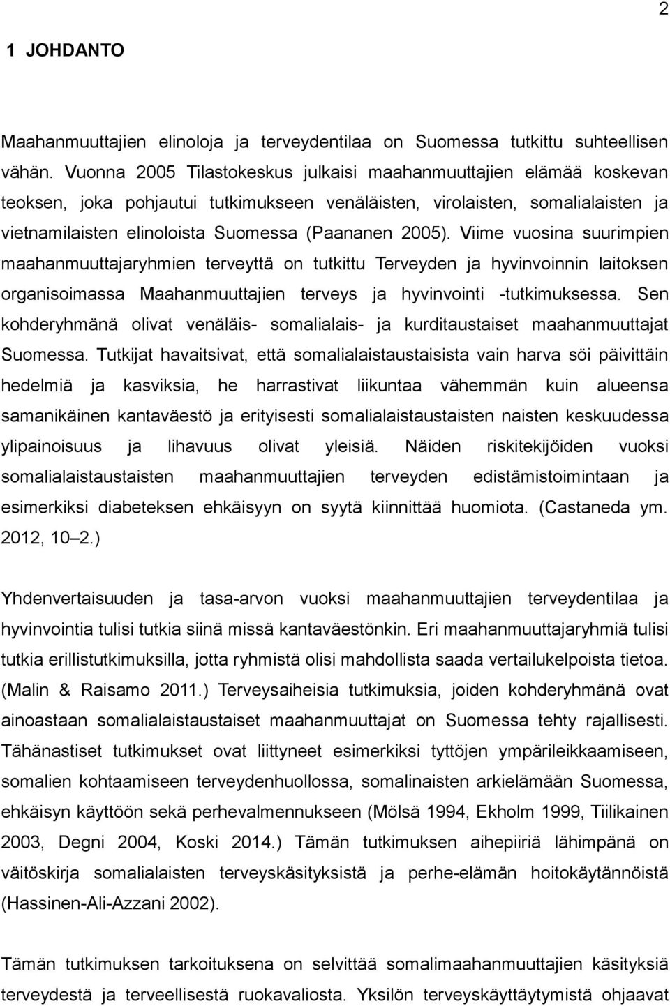 2005). Viime vuosina suurimpien maahanmuuttajaryhmien terveyttä on tutkittu Terveyden ja hyvinvoinnin laitoksen organisoimassa Maahanmuuttajien terveys ja hyvinvointi -tutkimuksessa.